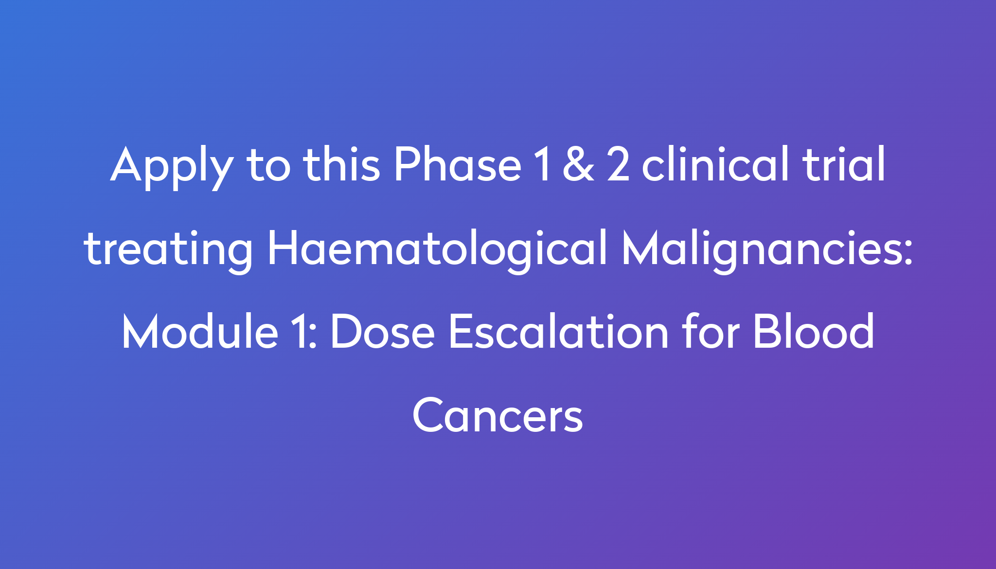 Module 1: Dose Escalation for Blood Cancers Clinical Trial 2024 | Power