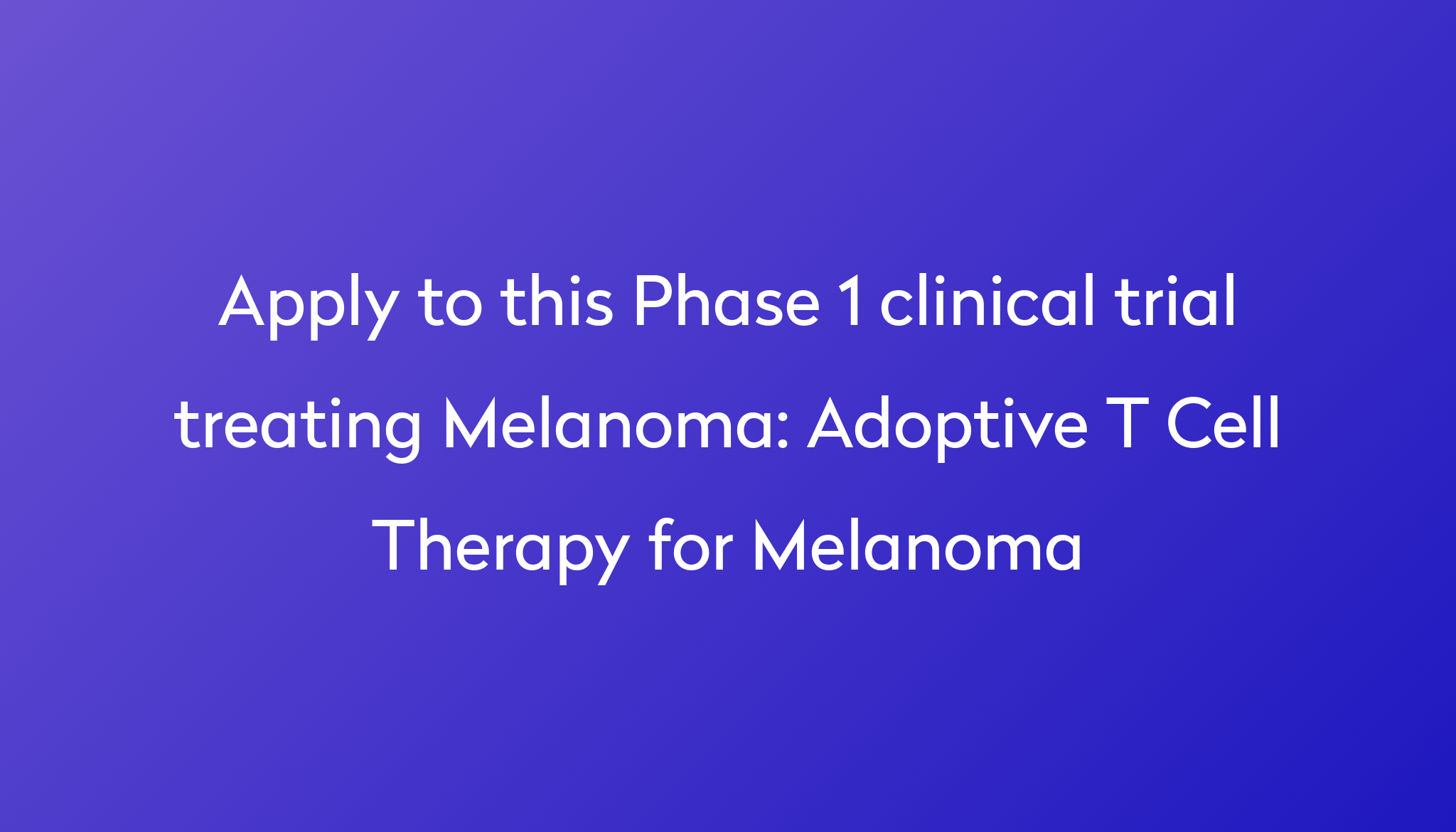 Adoptive T Cell Therapy for Melanoma Clinical Trial 2024 | Power