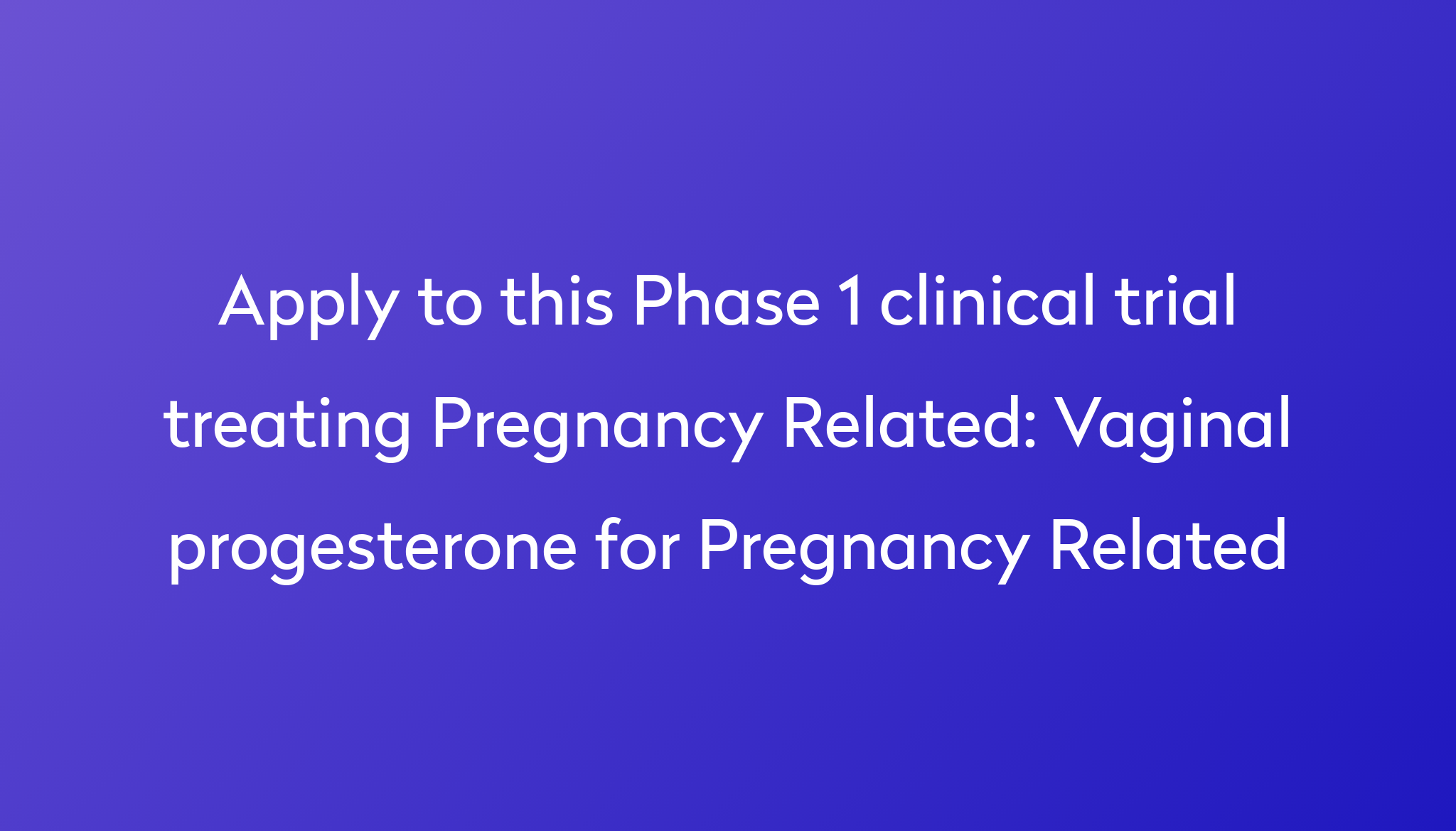 Vaginal progesterone for Pregnancy Related Clinical Trial 2022 | Power