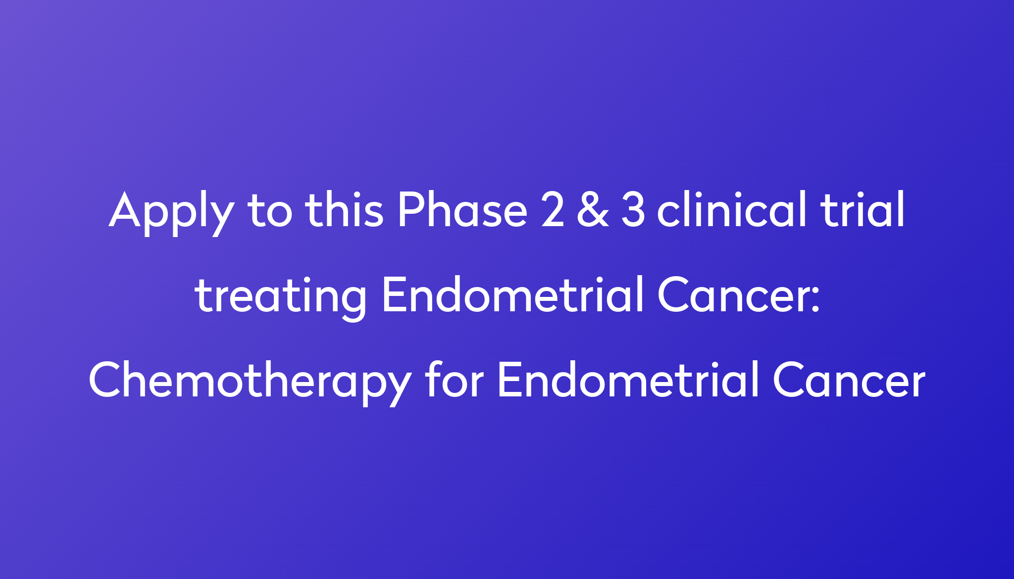 Chemotherapy for Endometrial Cancer Clinical Trial 2023 | Power