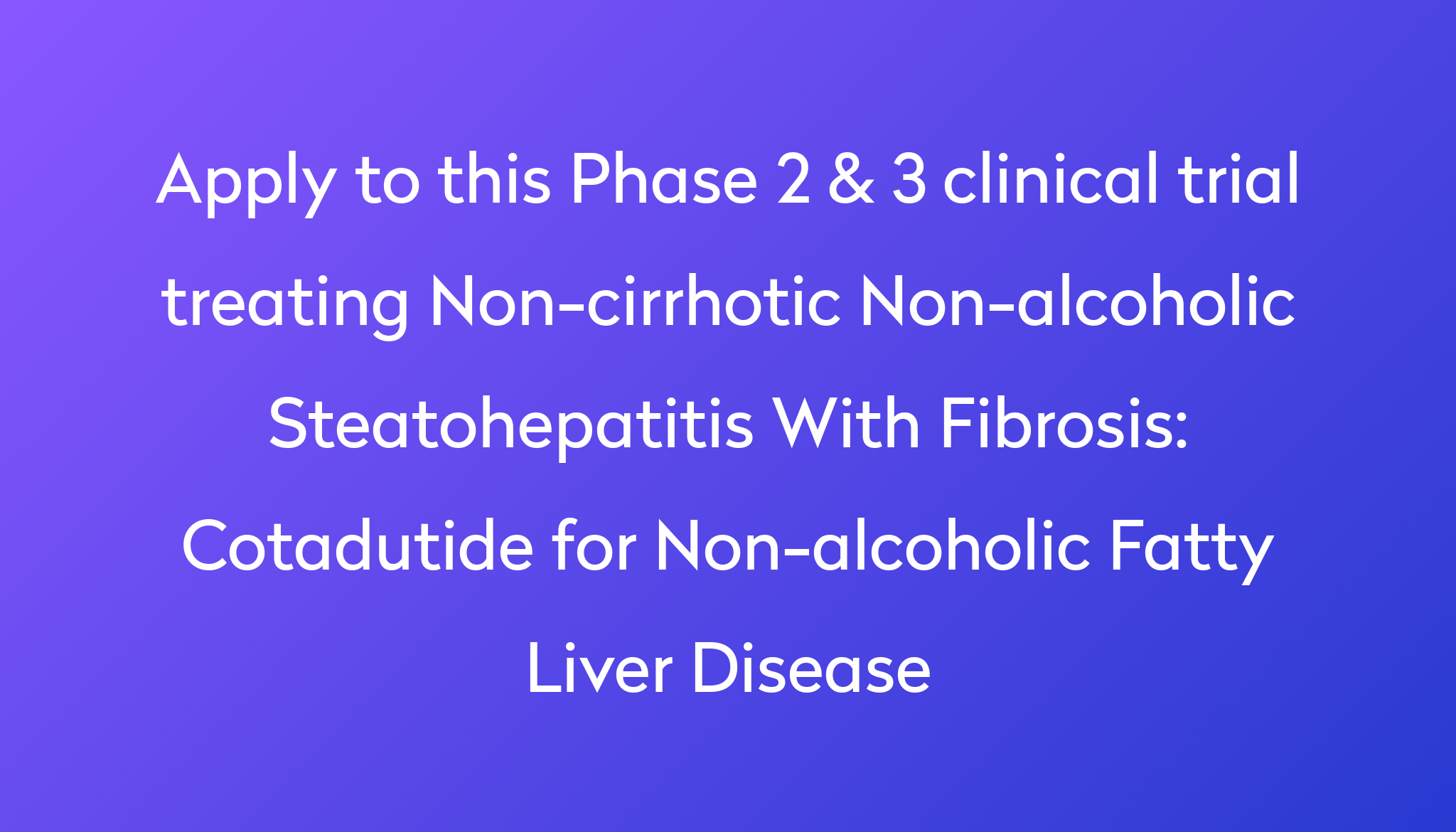 Cotadutide for Non-alcoholic Fatty Liver Disease Clinical Trial 2023 ...