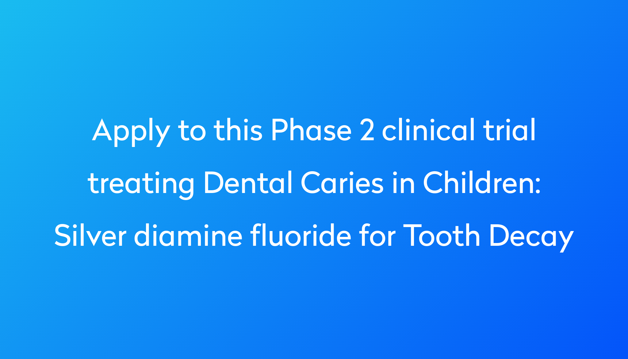 Silver diamine fluoride for Tooth Decay Clinical Trial 2024 | Power