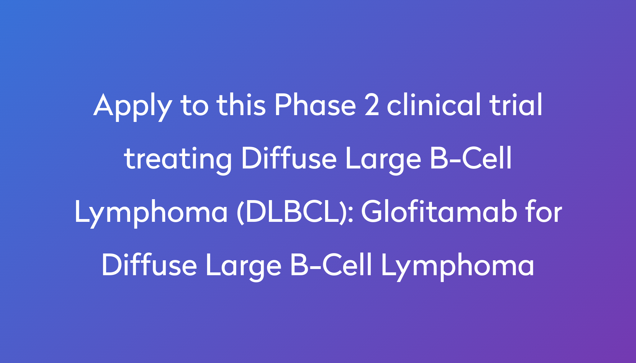 Glofitamab for Diffuse Large B-Cell Lymphoma Clinical Trial 2024 | Power