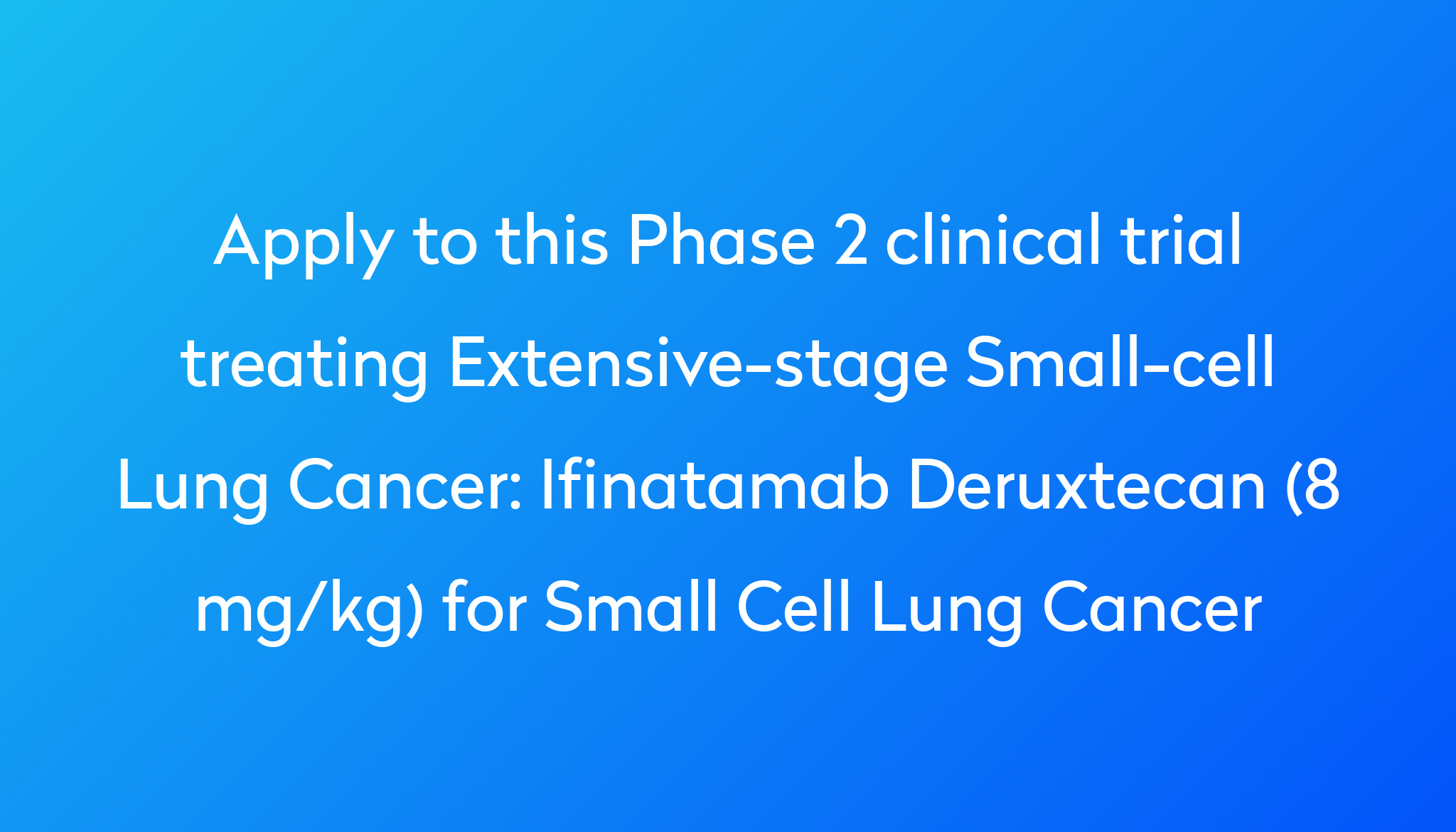 Ifinatamab Deruxtecan (8 mg/kg) for Small Cell Lung Cancer Clinical ...