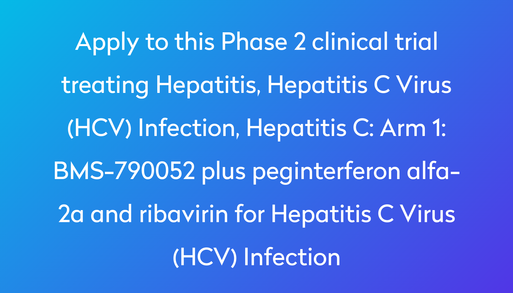 Arm 1: BMS-790052 plus peginterferon alfa-2a and ribavirin for ...