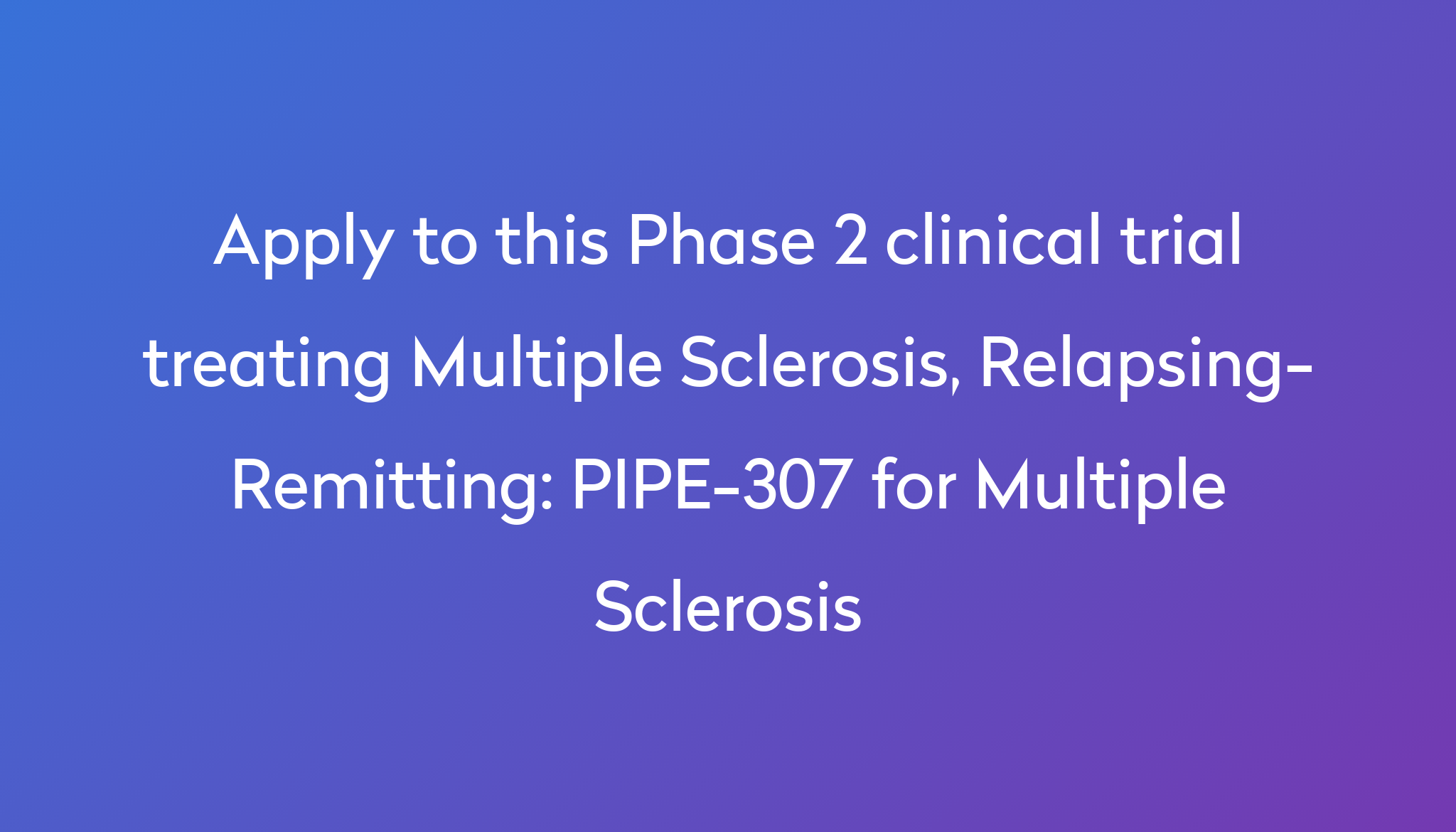 PIPE-307 for Multiple Sclerosis Clinical Trial 2025 | Power