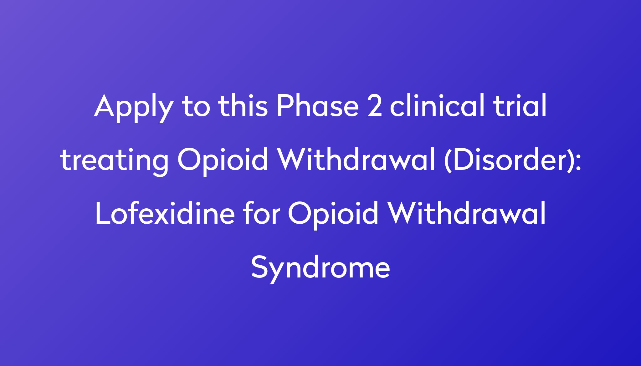 Lofexidine for Opioid Withdrawal Syndrome Clinical Trial 2024 | Power