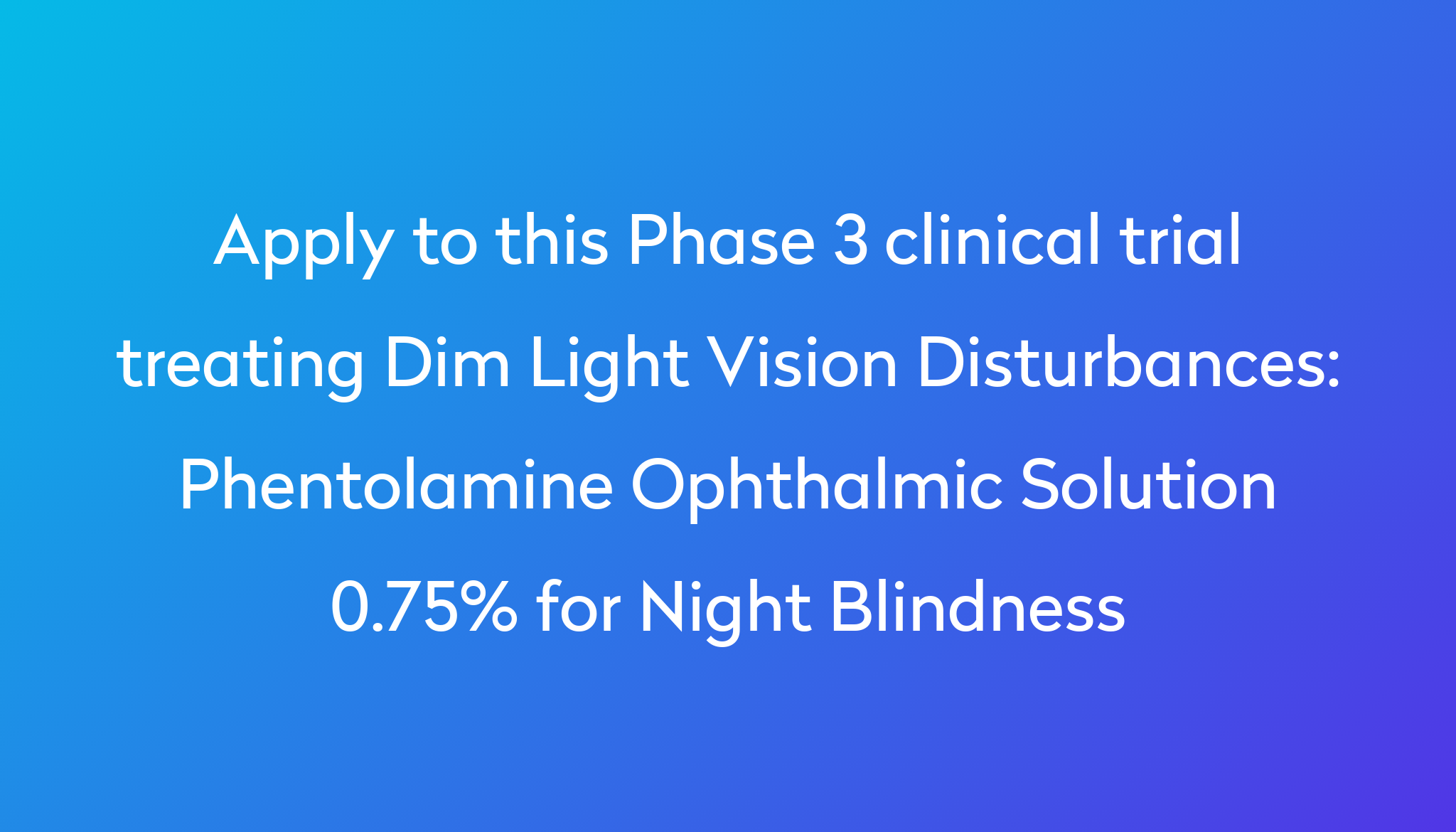 Phentolamine Ophthalmic Solution 0.75% for Night Blindness Clinical ...