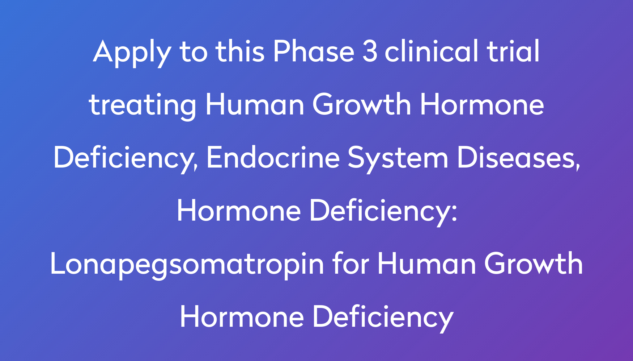 Lonapegsomatropin for Human Growth Hormone Deficiency Clinical Trial ...