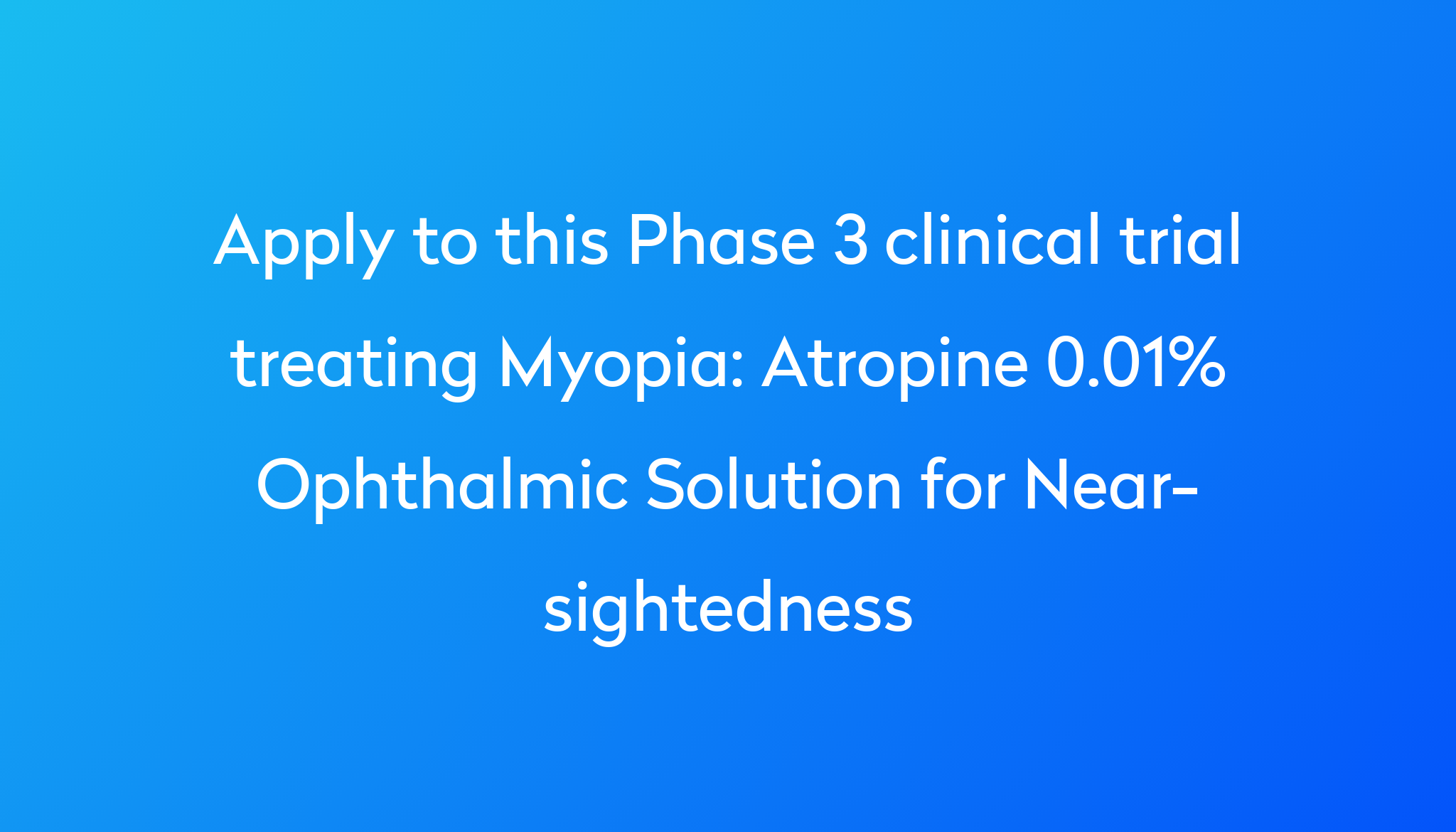 Atropine 0.01% Ophthalmic Solution for Near-sightedness Clinical Trial ...