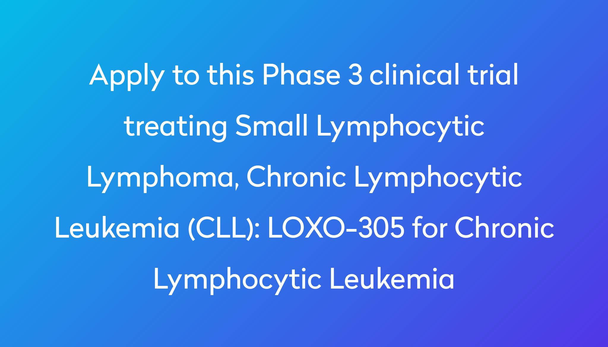 LOXO-305 for Chronic Lymphocytic Leukemia Clinical Trial 2023 | Power