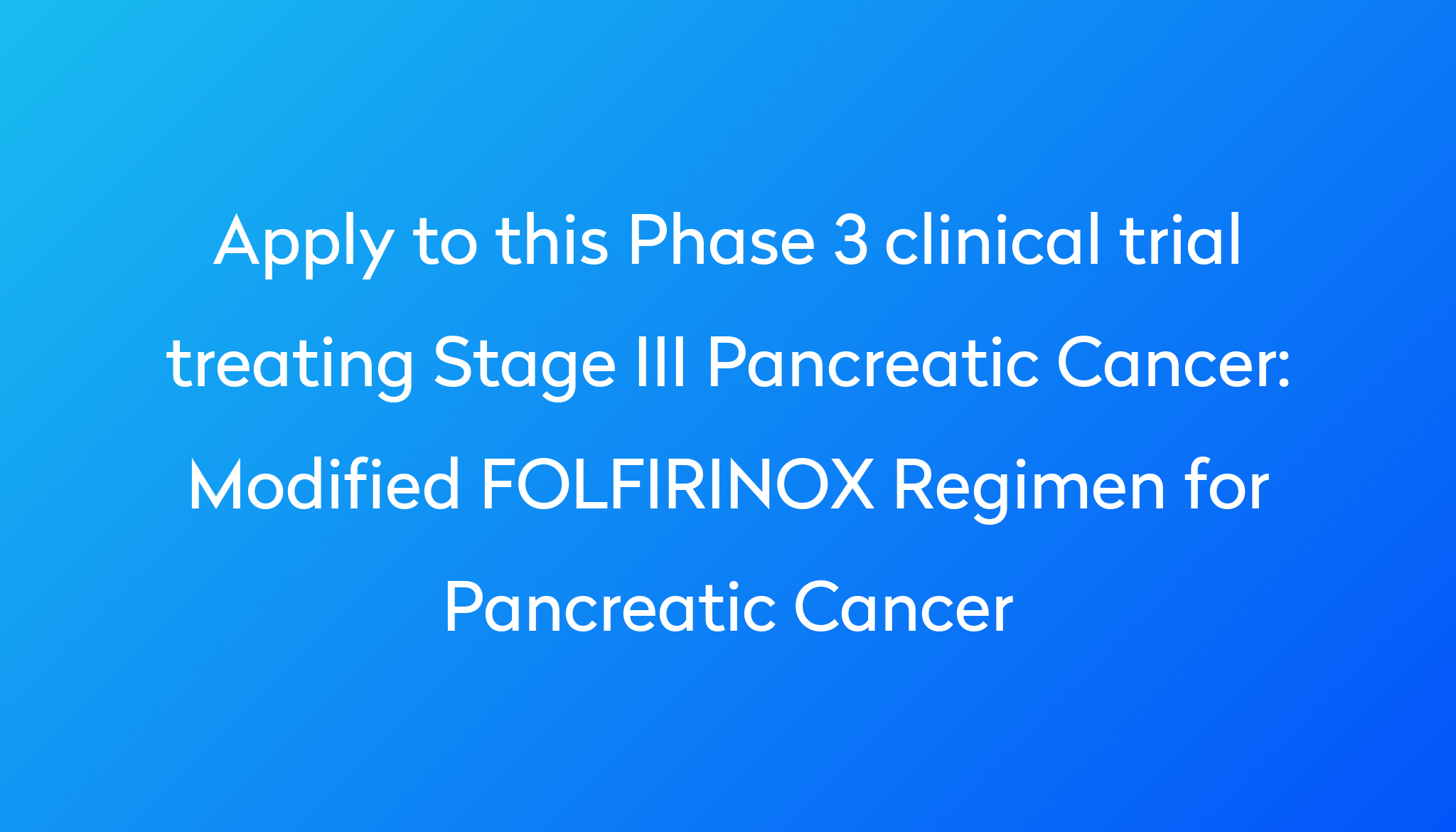 Modified FOLFIRINOX Regimen for Pancreatic Cancer Clinical Trial 2023 ...