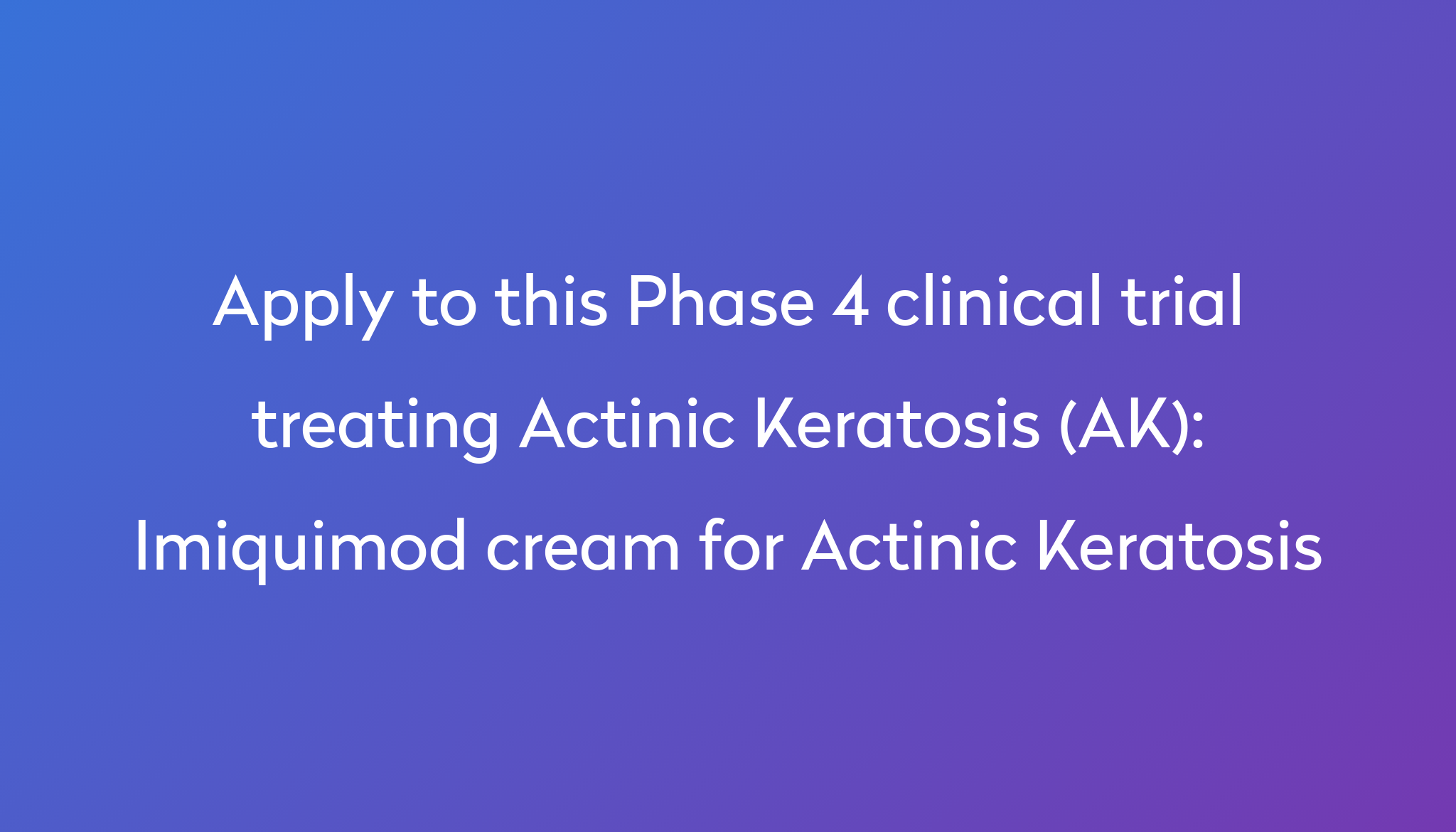 Imiquimod cream for Actinic Keratosis Clinical Trial 2024 | Power