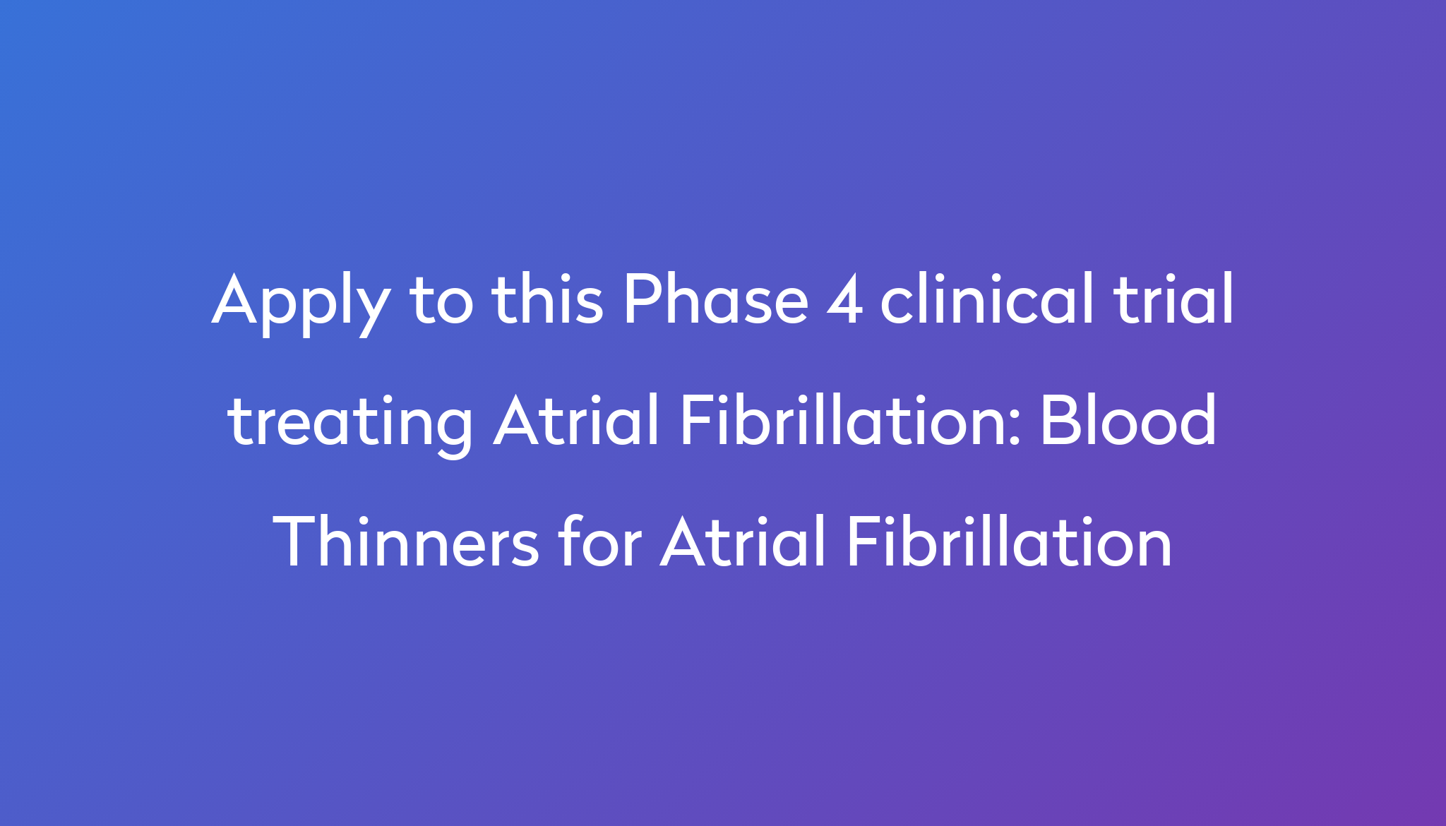 Blood Thinners For Atrial Fibrillation Clinical Trial 2024 