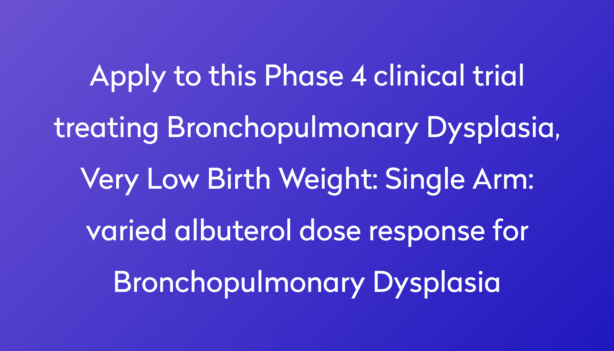 Single Arm: varied albuterol dose response for Bronchopulmonary ...