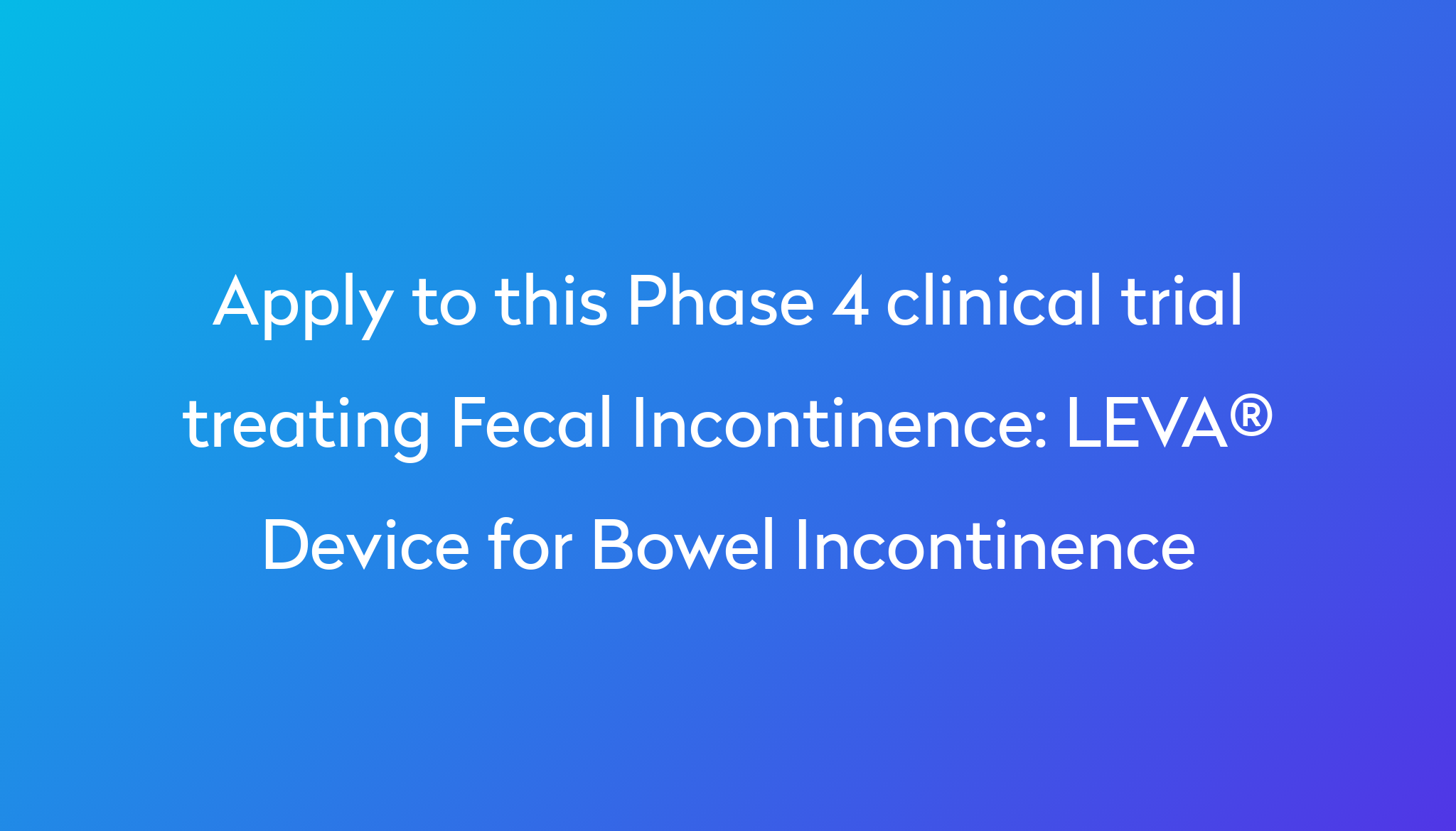 LEVA® Device for Bowel Incontinence Clinical Trial 2024 | Power