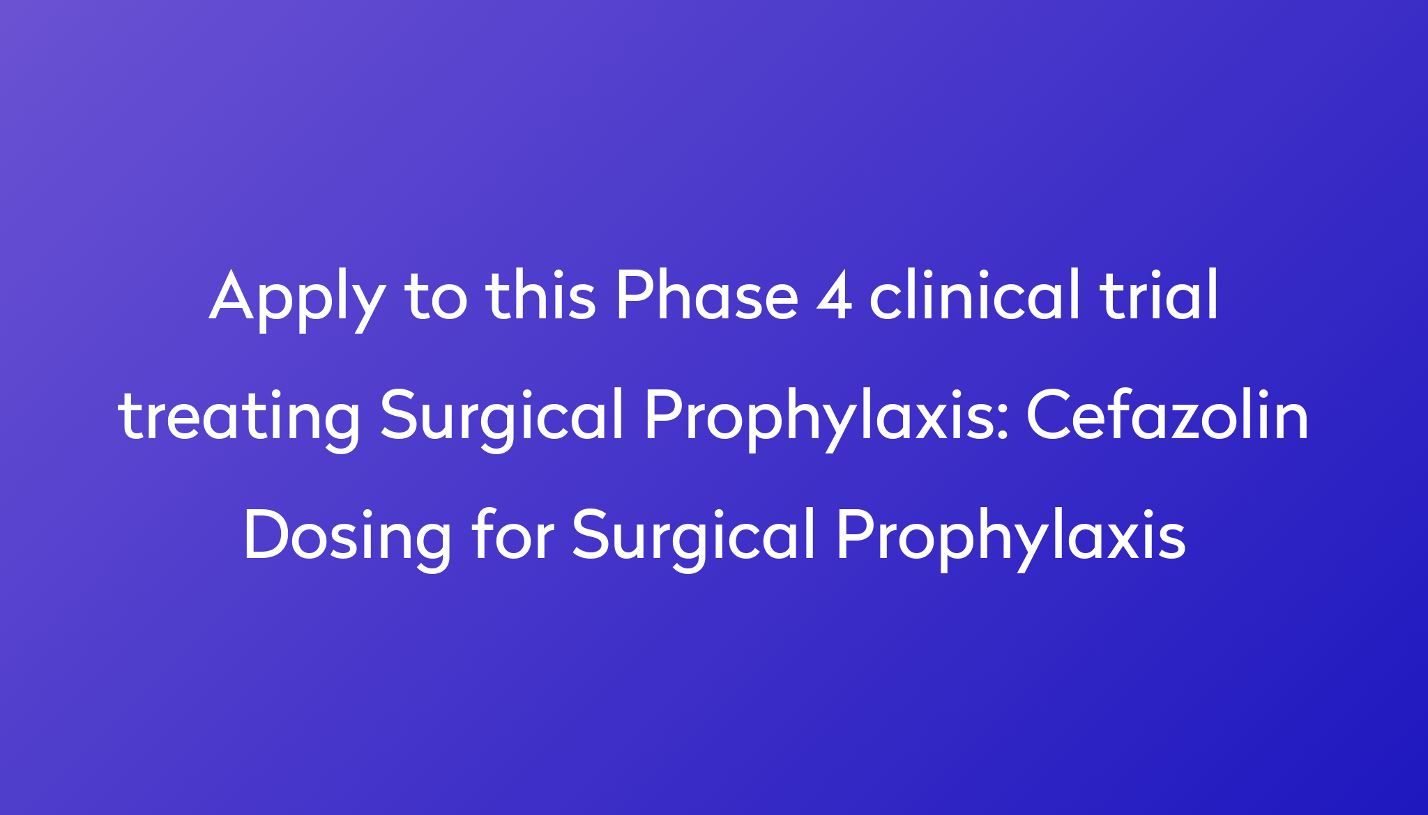 Cefazolin Dosing for Surgical Prophylaxis Clinical Trial 2024 | Power