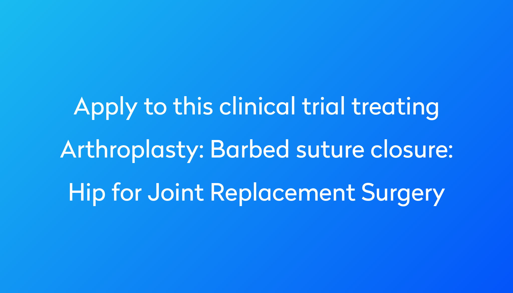 Barbed suture closure: Hip for Joint Replacement Surgery Clinical Trial ...