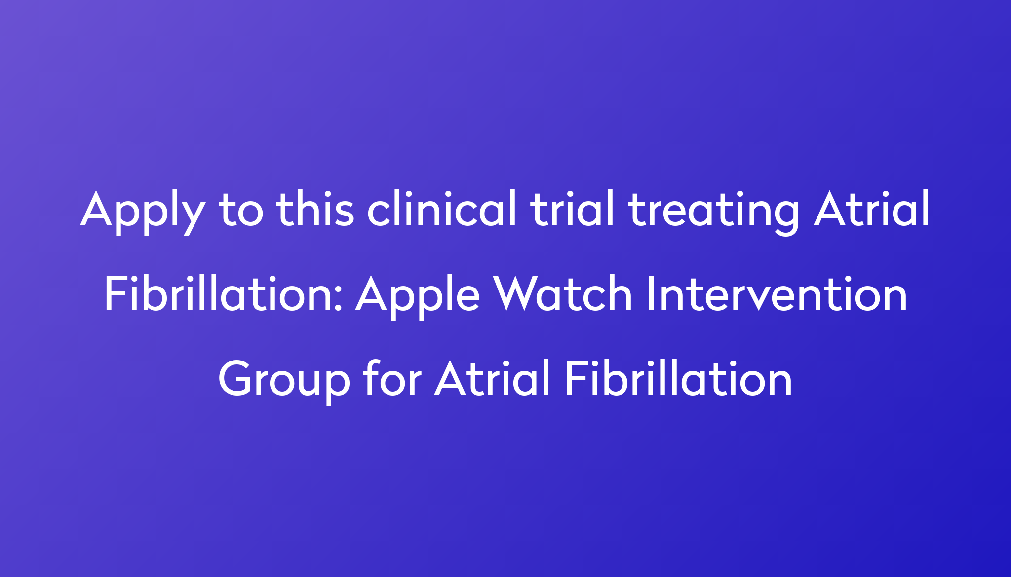 Apple Watch Intervention Group for Atrial Fibrillation Clinical Trial ...