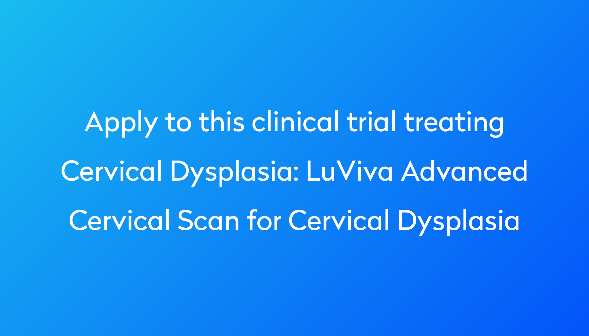 LuViva Advanced Cervical Scan for Cervical Dysplasia Clinical Trial ...