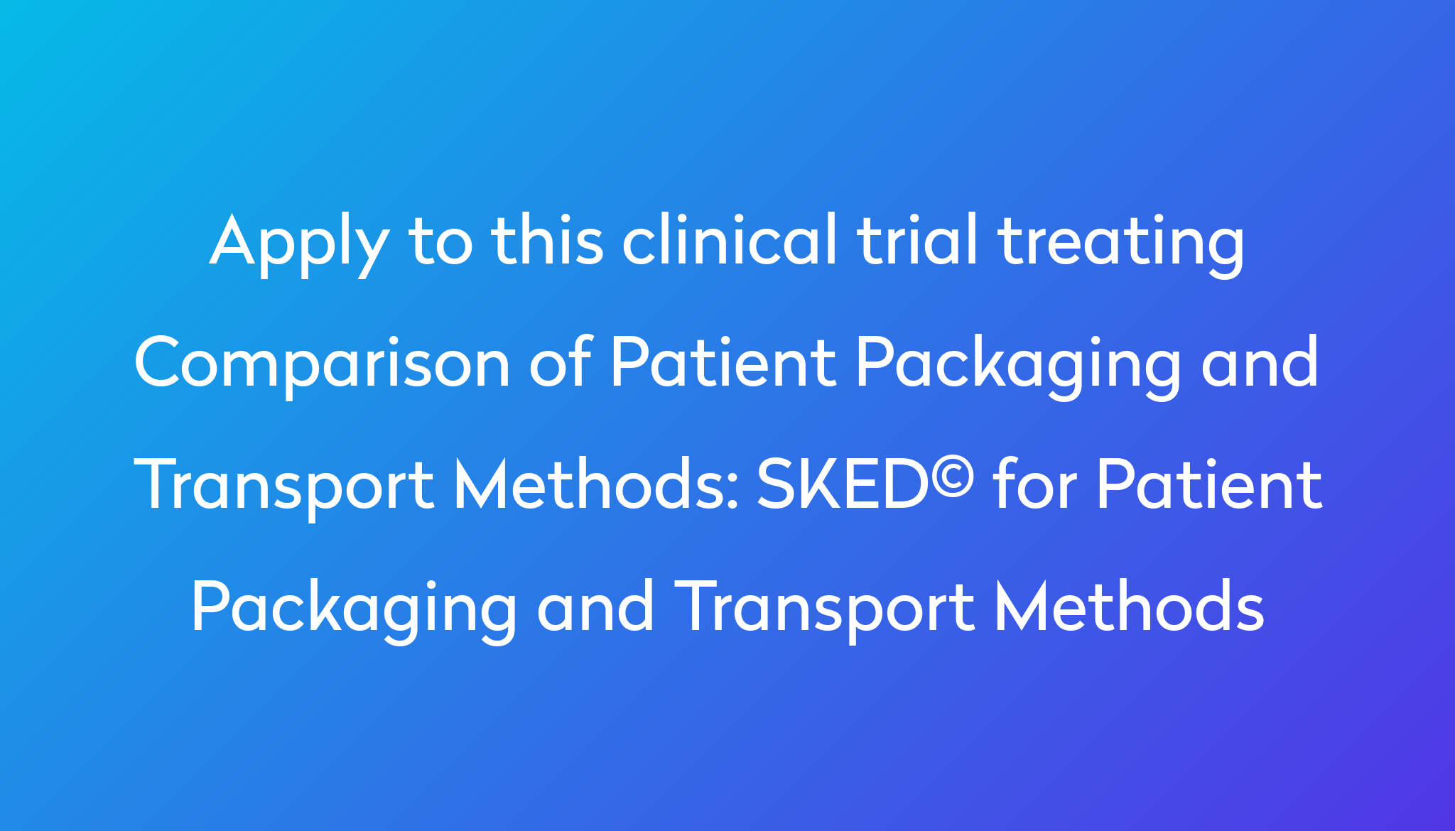 SKED© for Patient Packaging and Transport Methods Clinical Trial 2024 ...