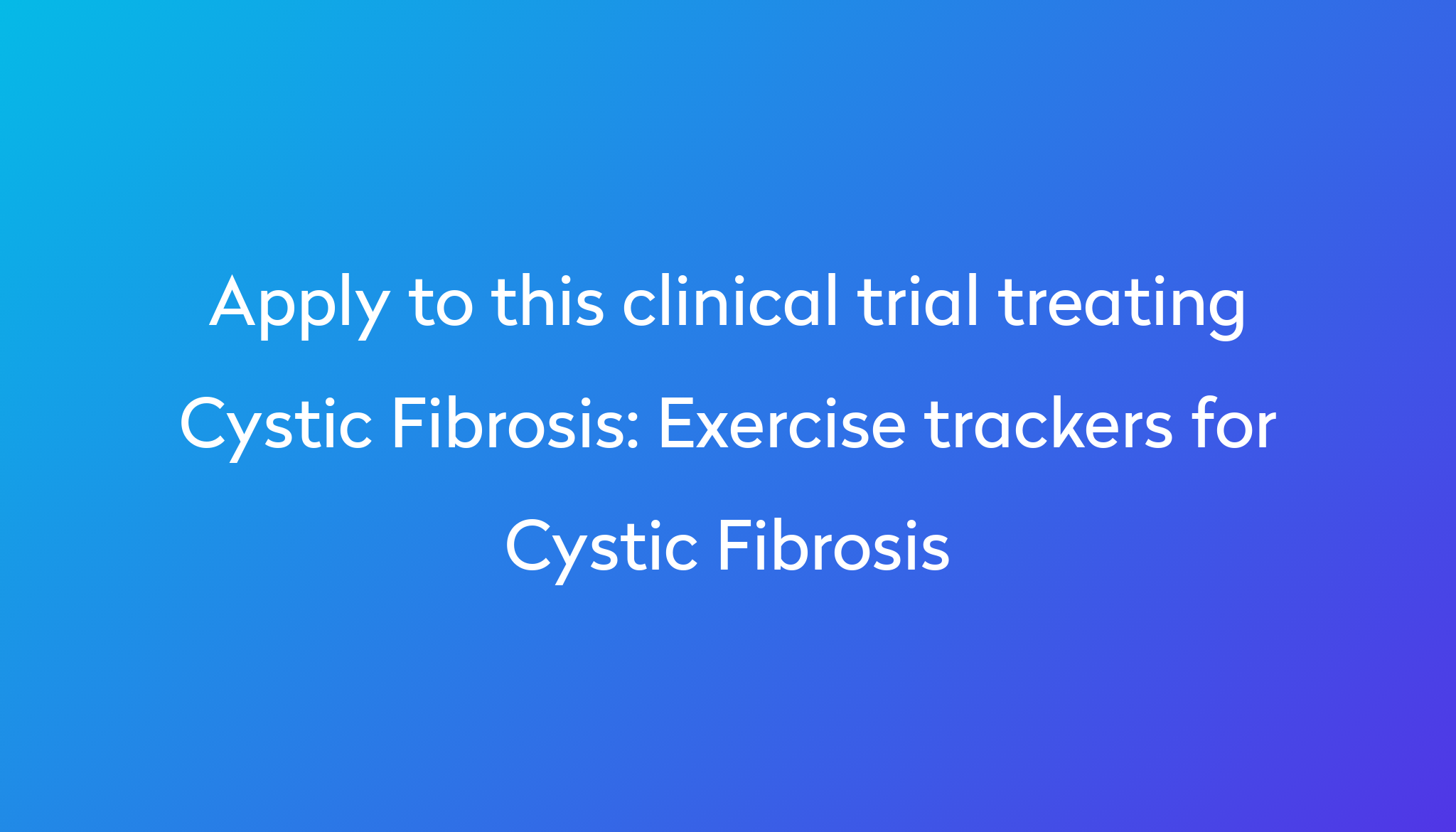 Exercise trackers for Cystic Fibrosis Clinical Trial 2024 | Power