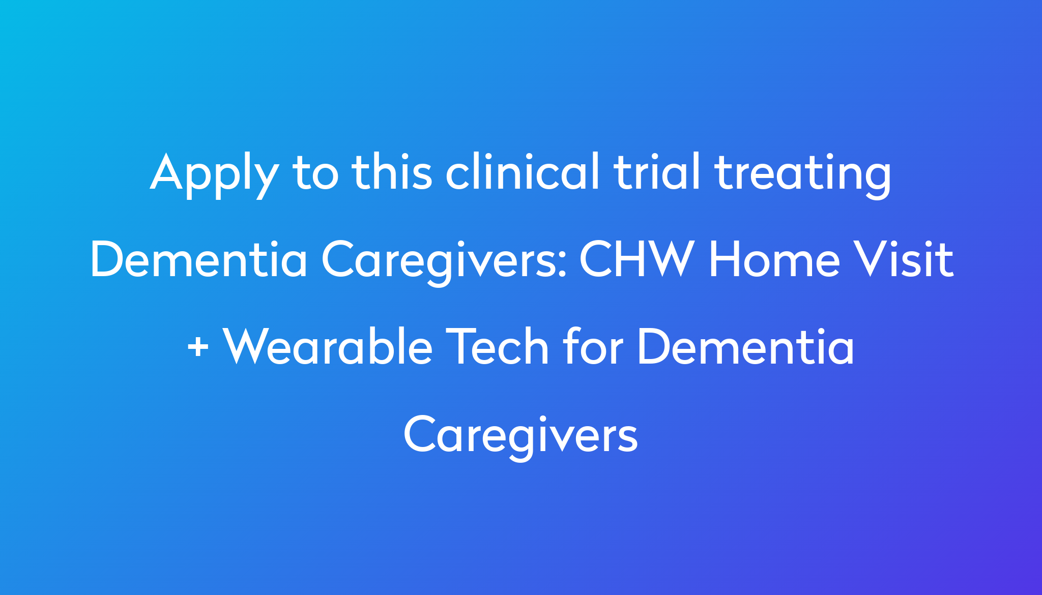 CHW Home Visit + Wearable Tech for Dementia Caregivers Clinical Trial ...