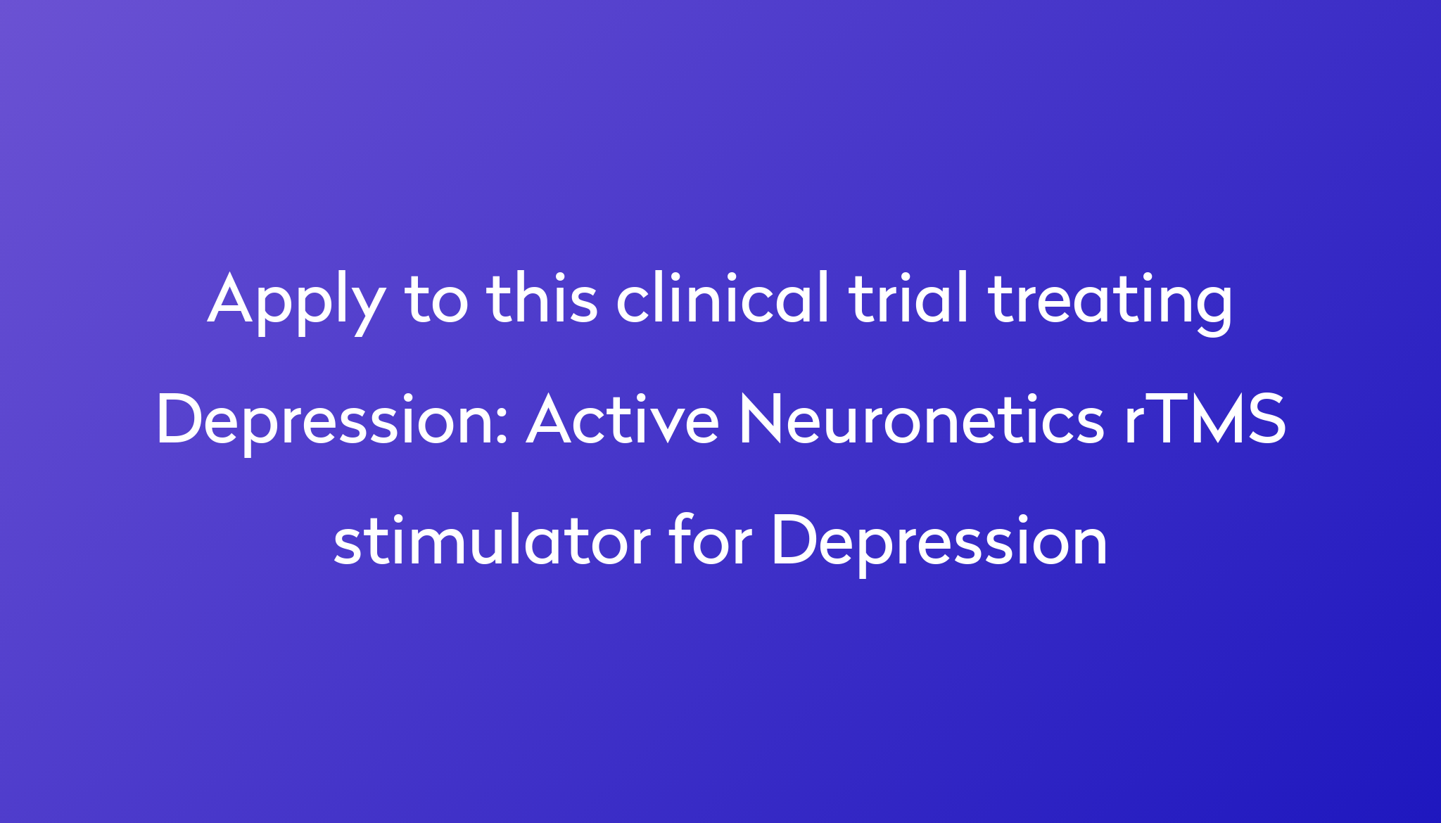 Active Neuronetics rTMS stimulator for Depression Clinical Trial 2023 ...