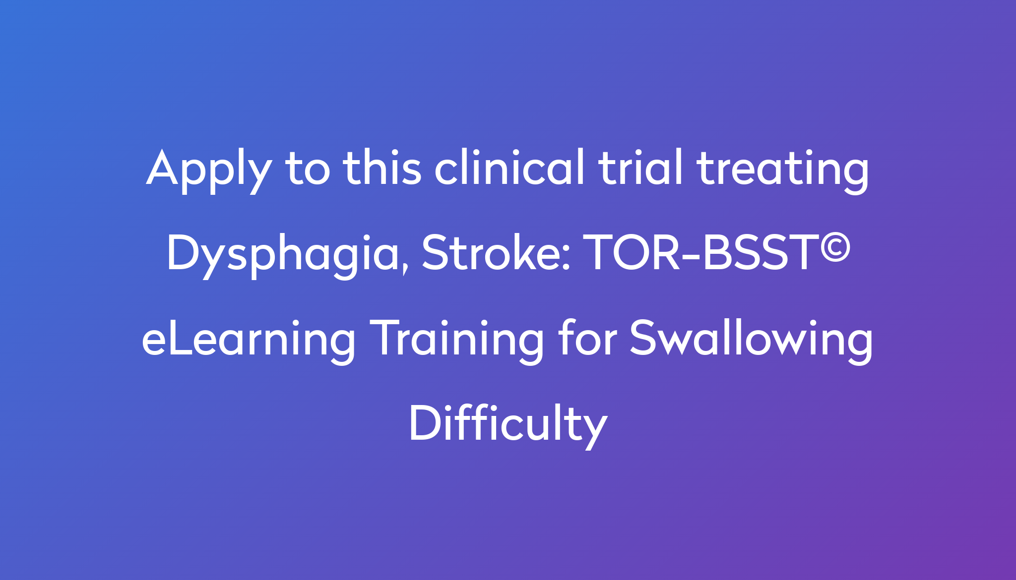 TOR-BSST© eLearning Training for Swallowing Difficulty Clinical Trial ...