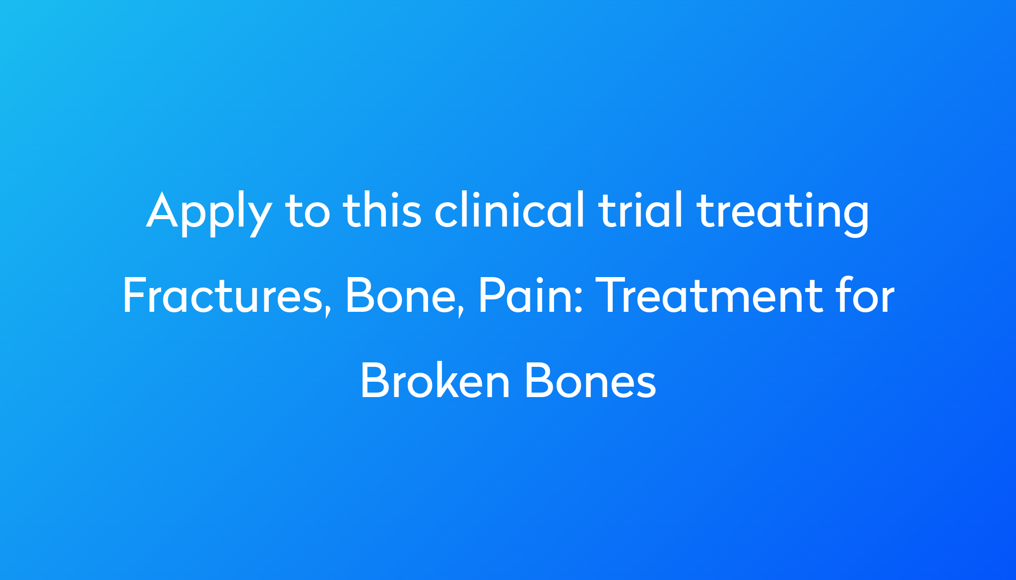 Treatment for Broken Bones Clinical Trial 2023 | Power