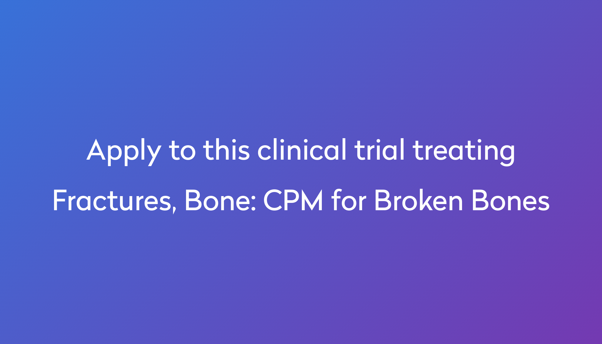 Cpm For Broken Bones Clinical Trial 2024 