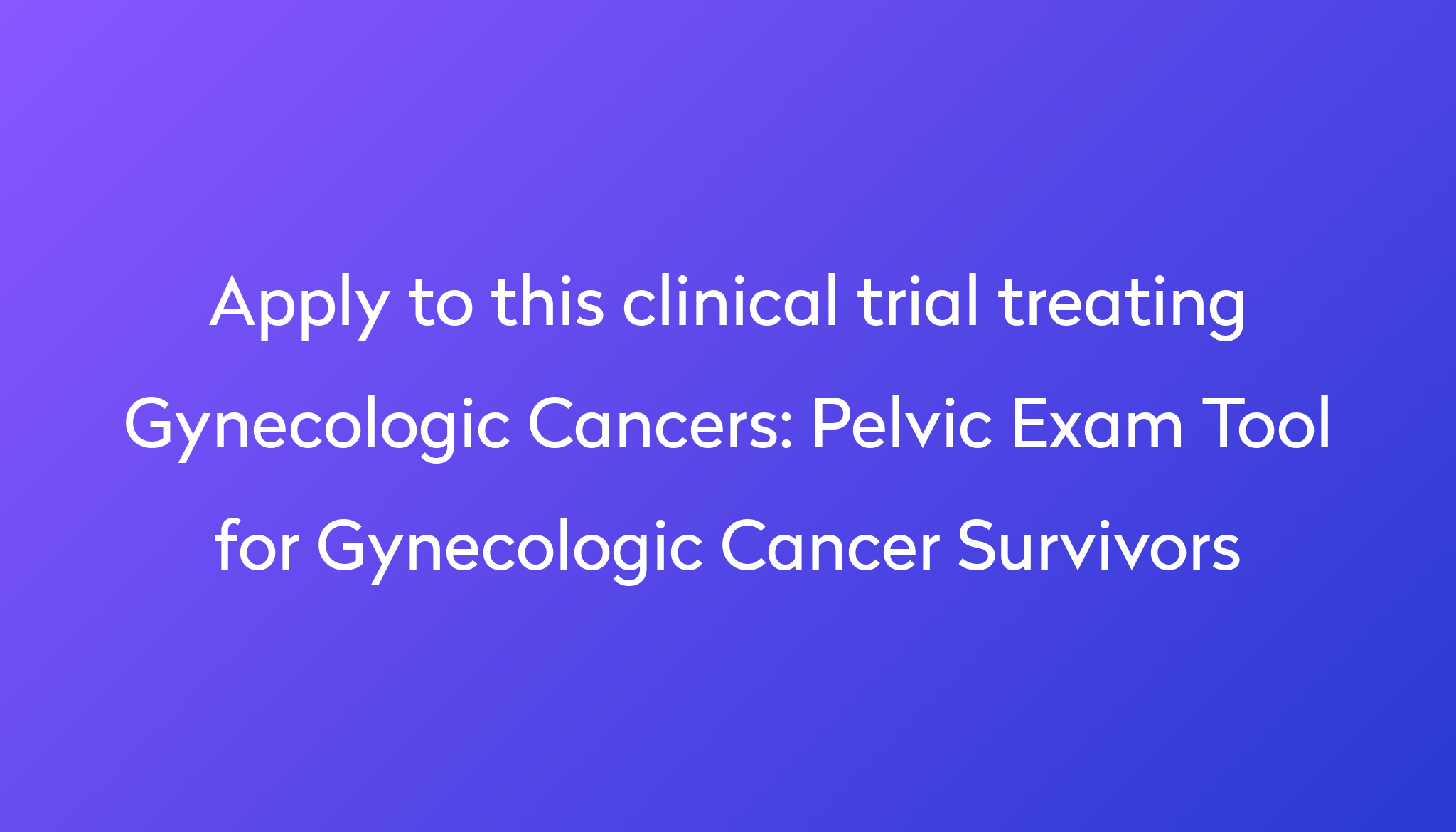 Pelvic Exam Tool for Gynecologic Cancer Survivors Clinical Trial 2024 ...