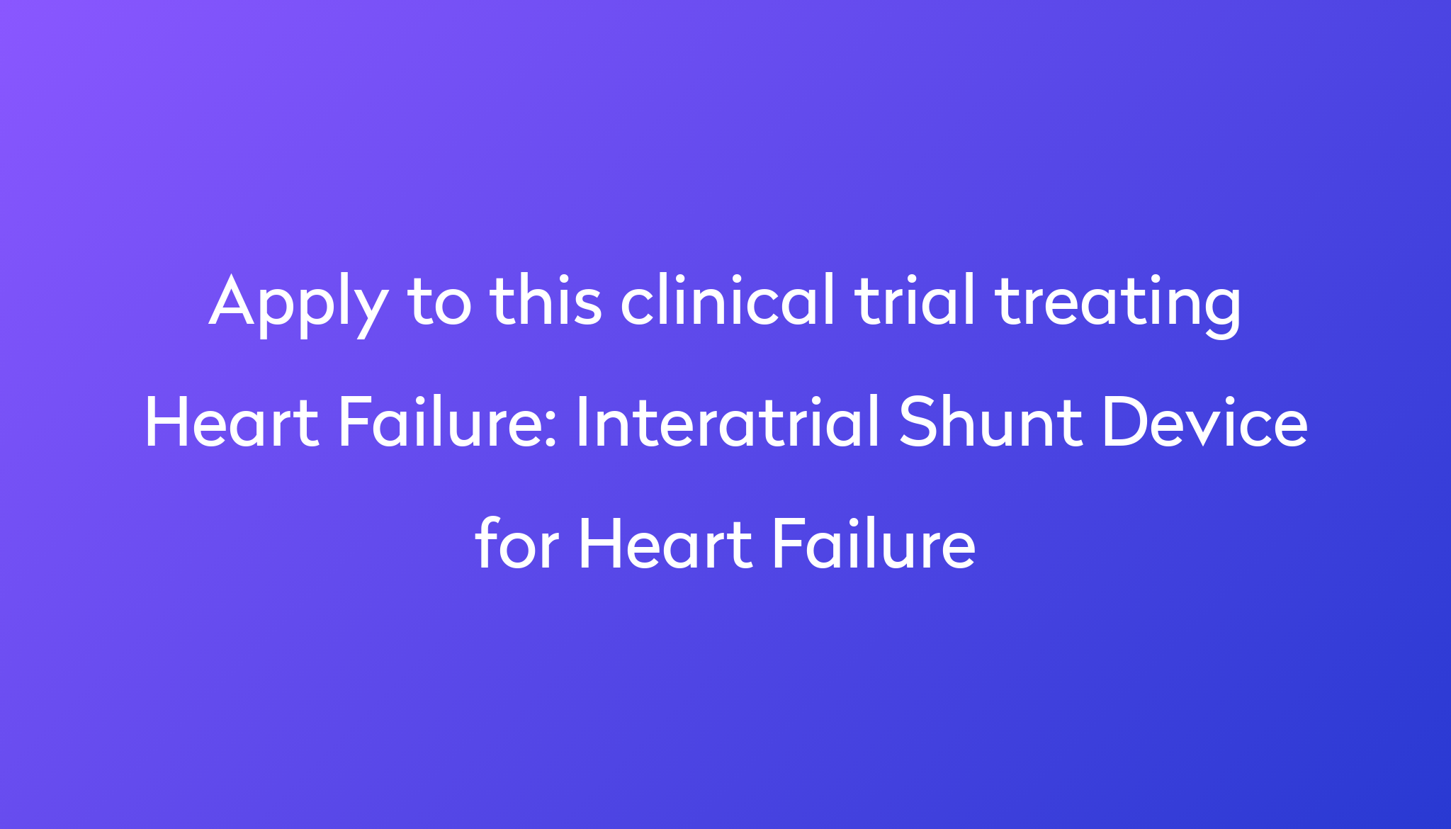 Interatrial Shunt Device for Heart Failure Clinical Trial 2024 | Power