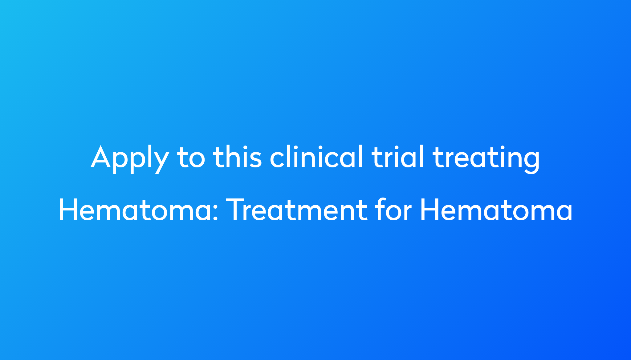 Treatment for Hematoma Clinical Trial 2023 | Power