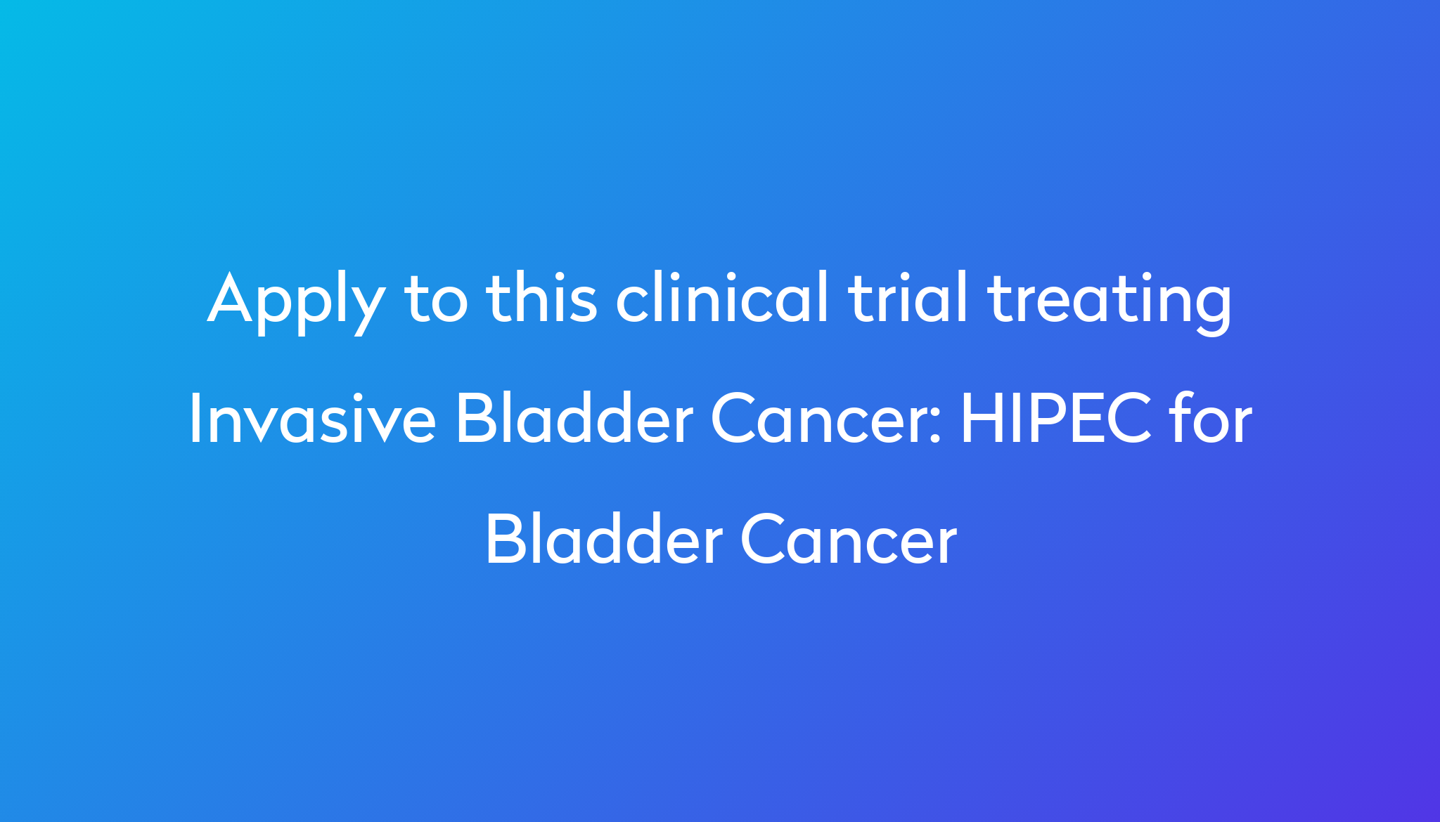 HIPEC for Bladder Cancer Clinical Trial 2024 | Power