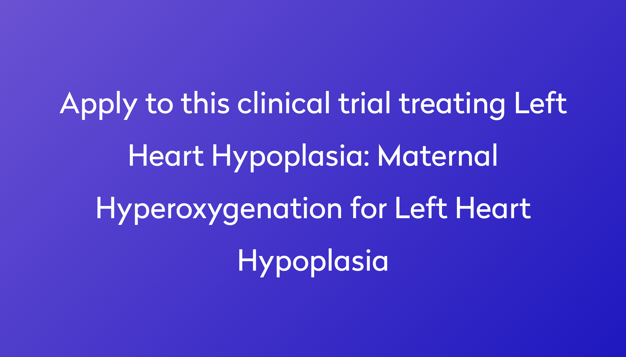 Maternal Hyperoxygenation for Left Heart Hypoplasia Clinical Trial 2024 ...