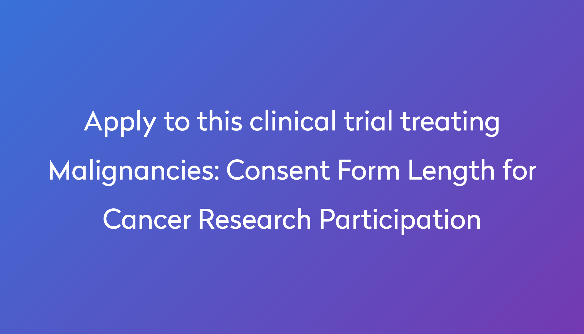 Consent Form Length for Cancer Research Participation Clinical Trial