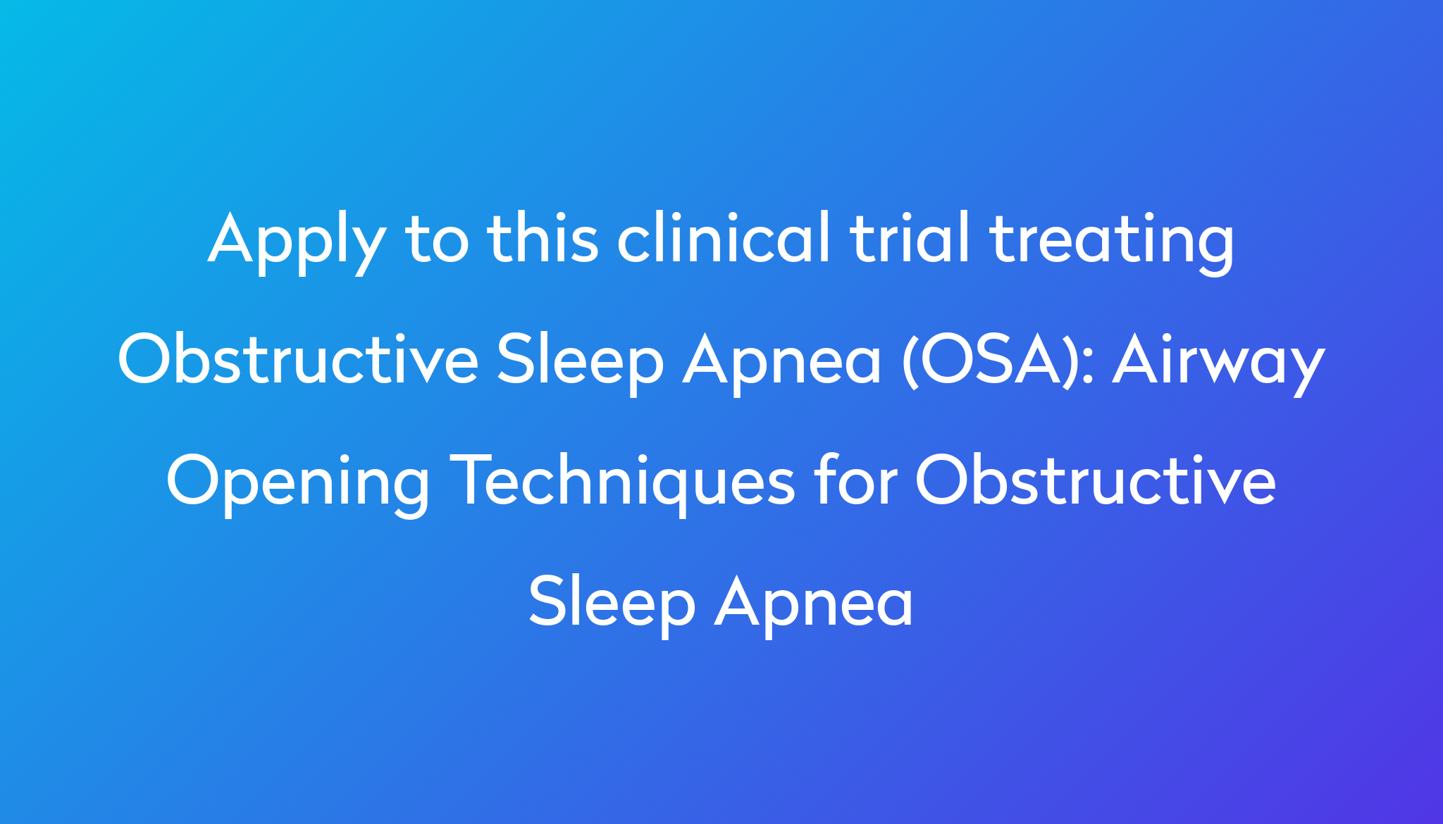 Airway Opening Techniques for Obstructive Sleep Apnea Clinical Trial ...