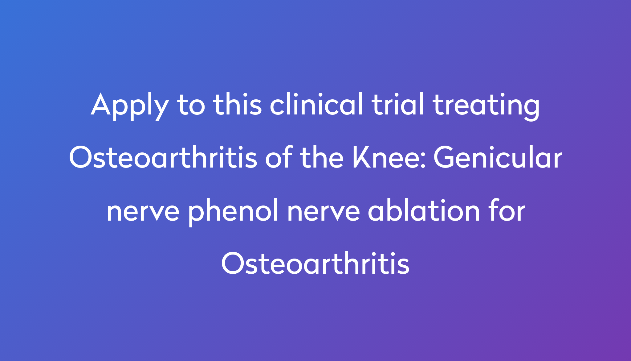 Genicular nerve phenol nerve ablation for Osteoarthritis Clinical Trial ...