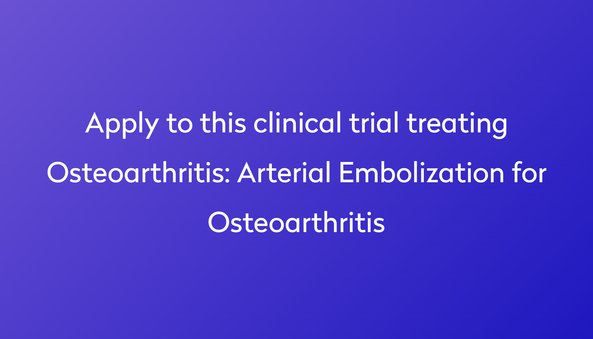 Arterial Embolization for Osteoarthritis Clinical Trial 2024 | Power