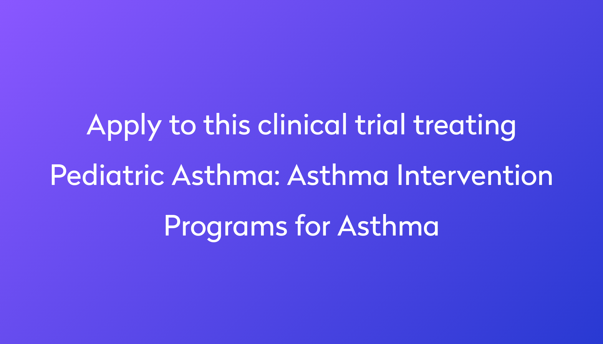 Asthma Intervention Programs for Asthma Clinical Trial 2024 | Power