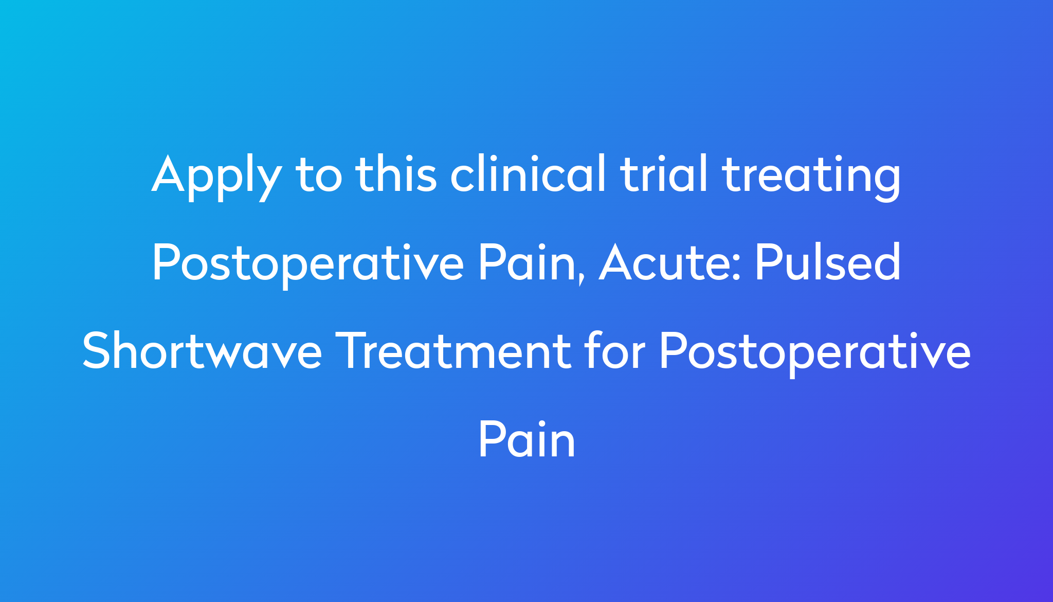 Pulsed Shortwave Treatment for Postoperative Pain Clinical Trial 2024 ...