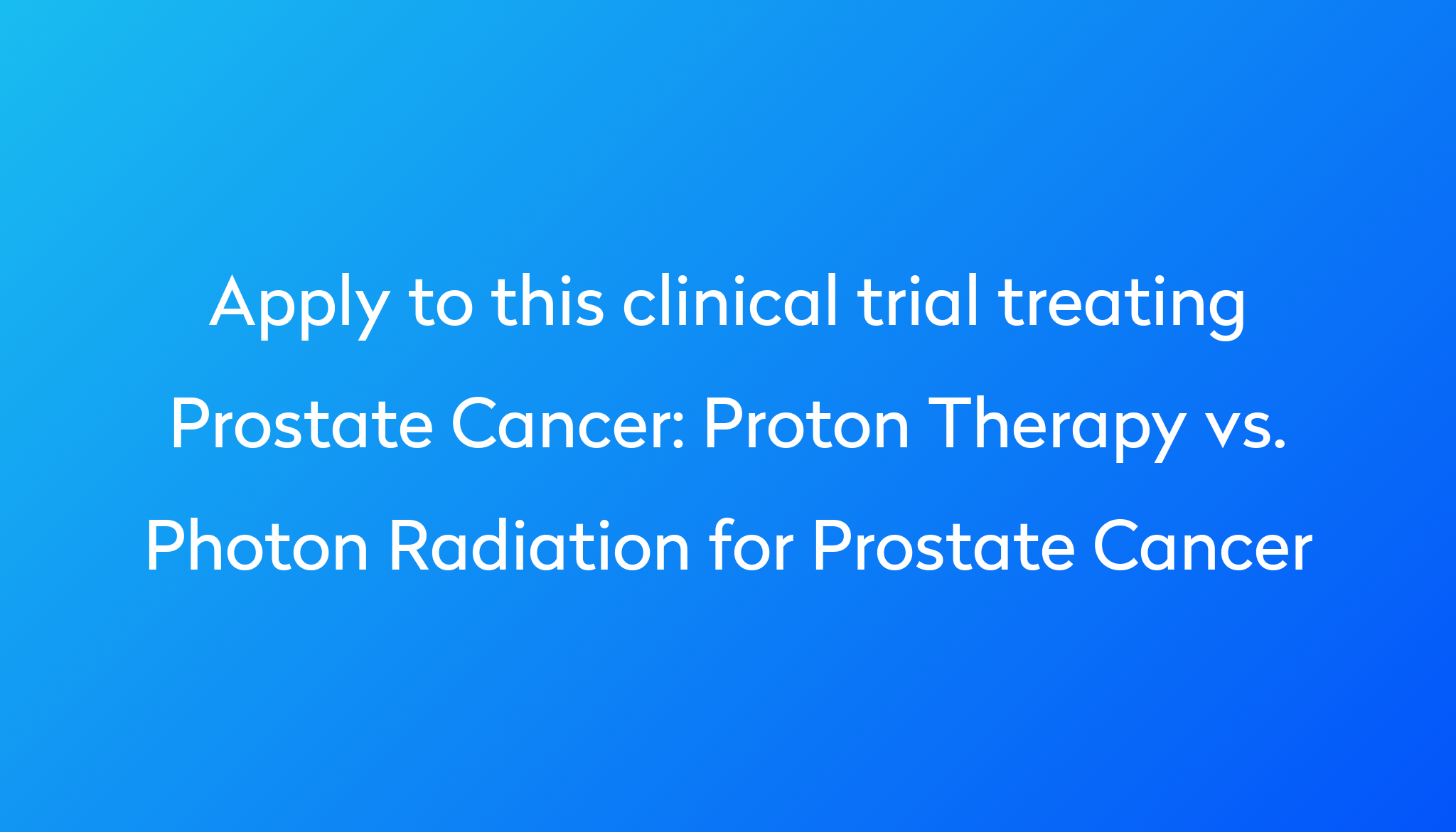 Proton Therapy vs. Photon Radiation for Prostate Cancer Clinical Trial ...