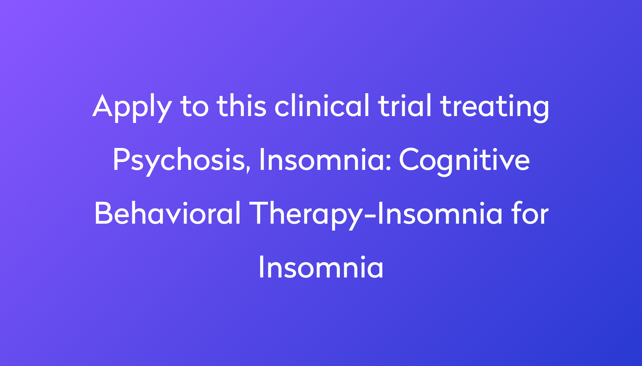 Cognitive Behavioral Therapy-Insomnia for Insomnia Clinical Trial 2023 ...