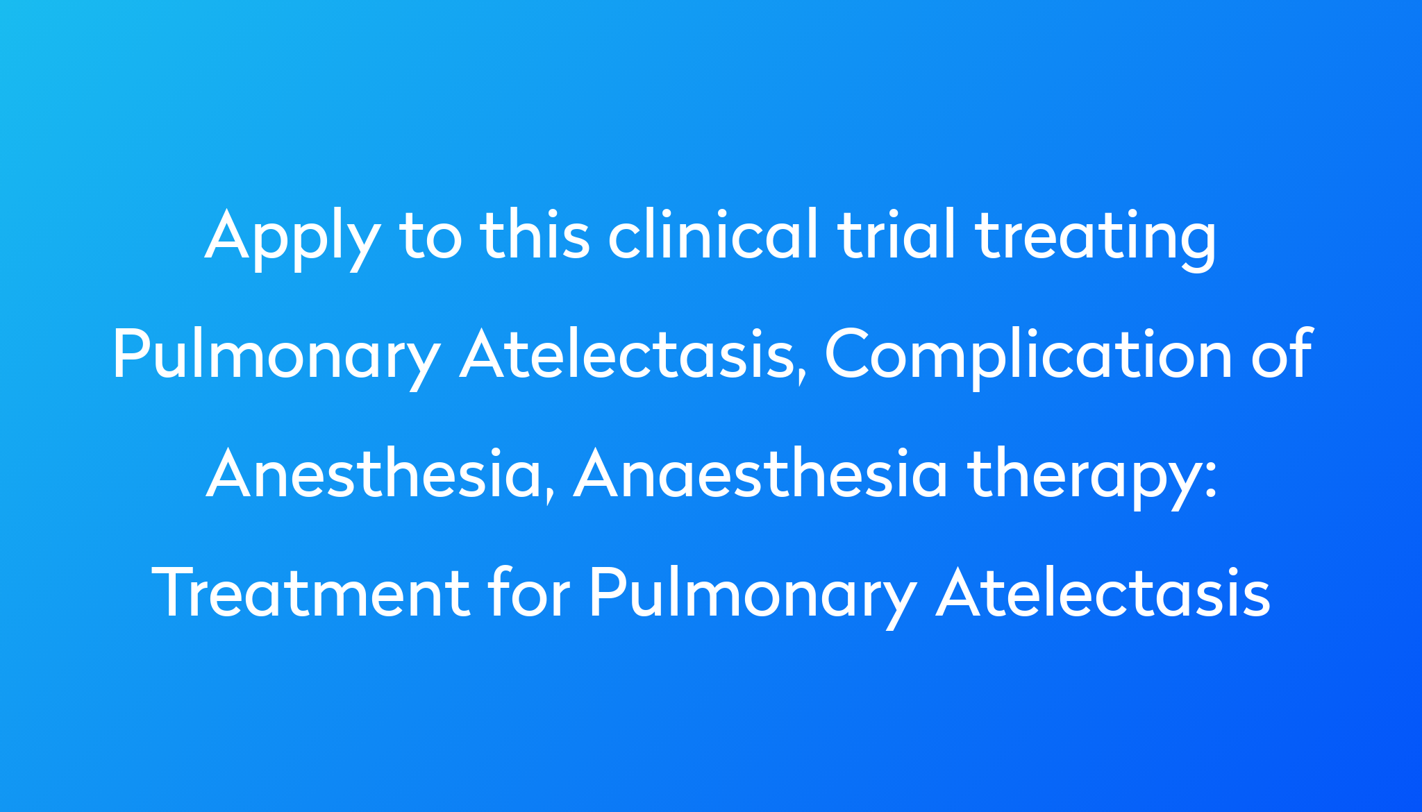 Treatment for Pulmonary Atelectasis Clinical Trial 2022 | Power