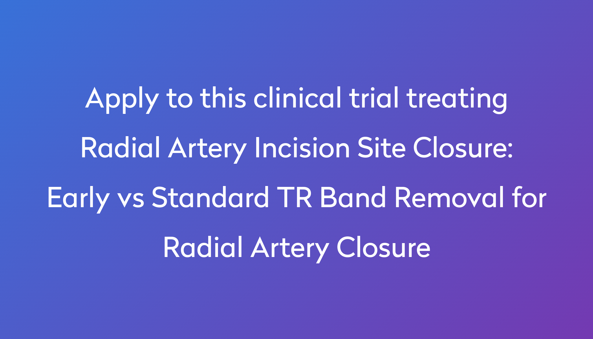 Early vs Standard TR Band Removal for Radial Artery Closure Clinical ...