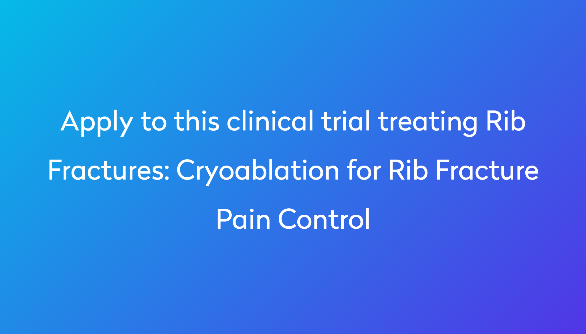 Cryoablation for Rib Fracture Pain Control Clinical Trial 2024 | Power