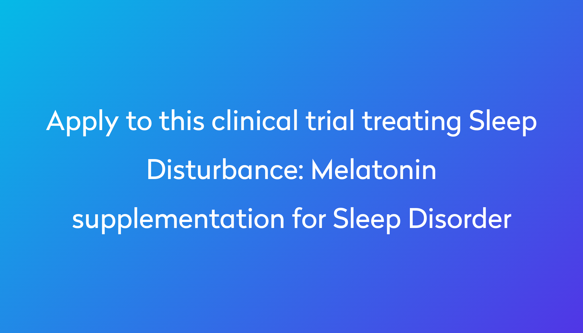 Melatonin supplementation for Sleep Disorder Clinical Trial 2024 | Power