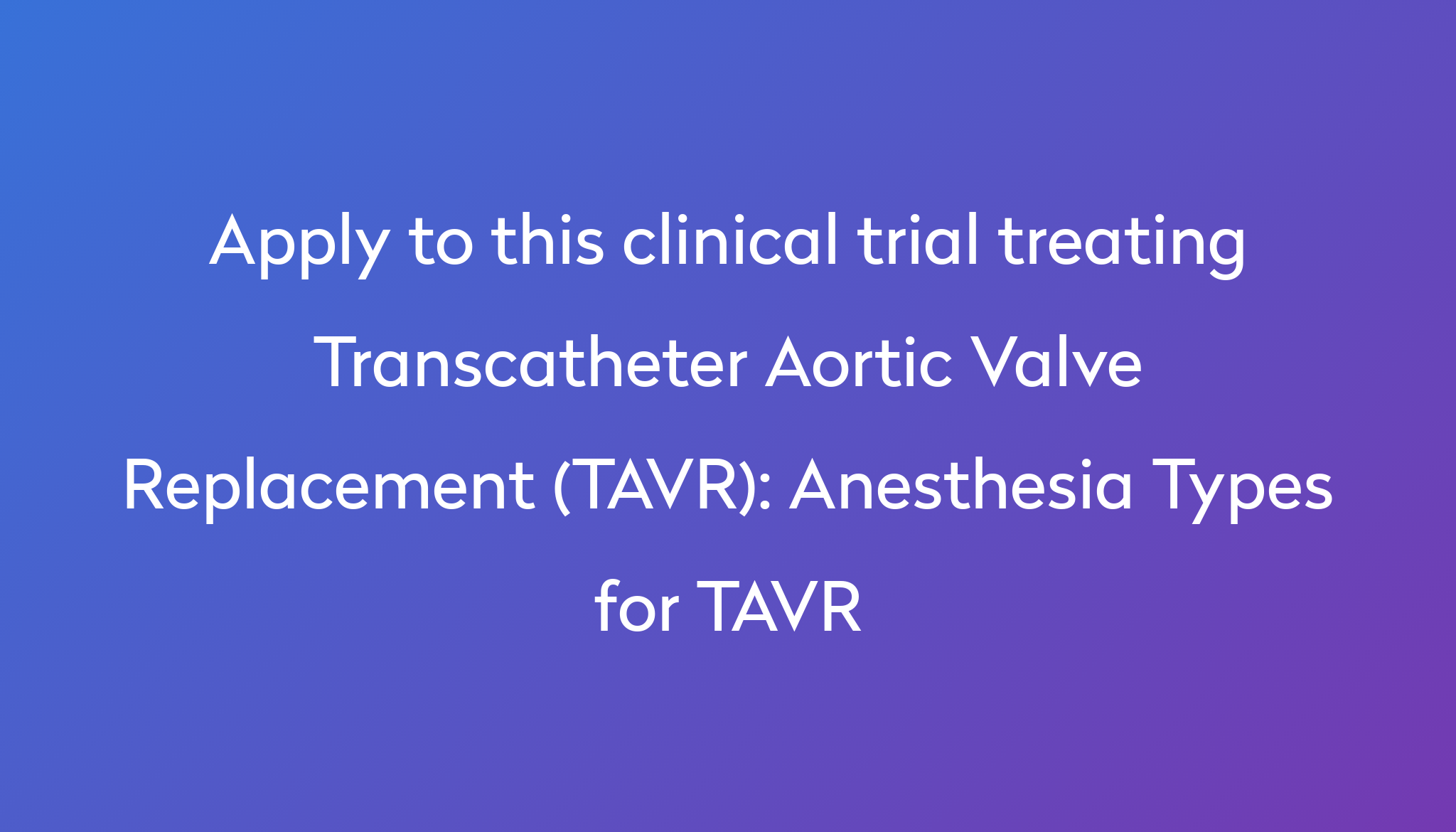 Anesthesia Types for TAVR Clinical Trial 2024 | Power