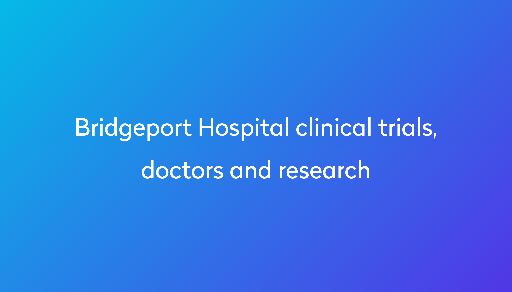 View Bridgeport Hospital clinical trials, doctors and research